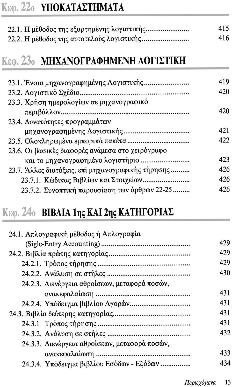 Οι βασικές διαφορές ανάμεσα στο χειρόγραφο και το μηχανογραφημένο λογιστήριο 423 23.7. Άλλες διατάξεις, επί μηχανογραφικής τήρησης 426 23.7.1. Κώδικας Βιβλίων και Στοιχείων 426 23.7.2. Συνοπτική παρουσίαση των άρθρων 22-25 426 Κεφ.