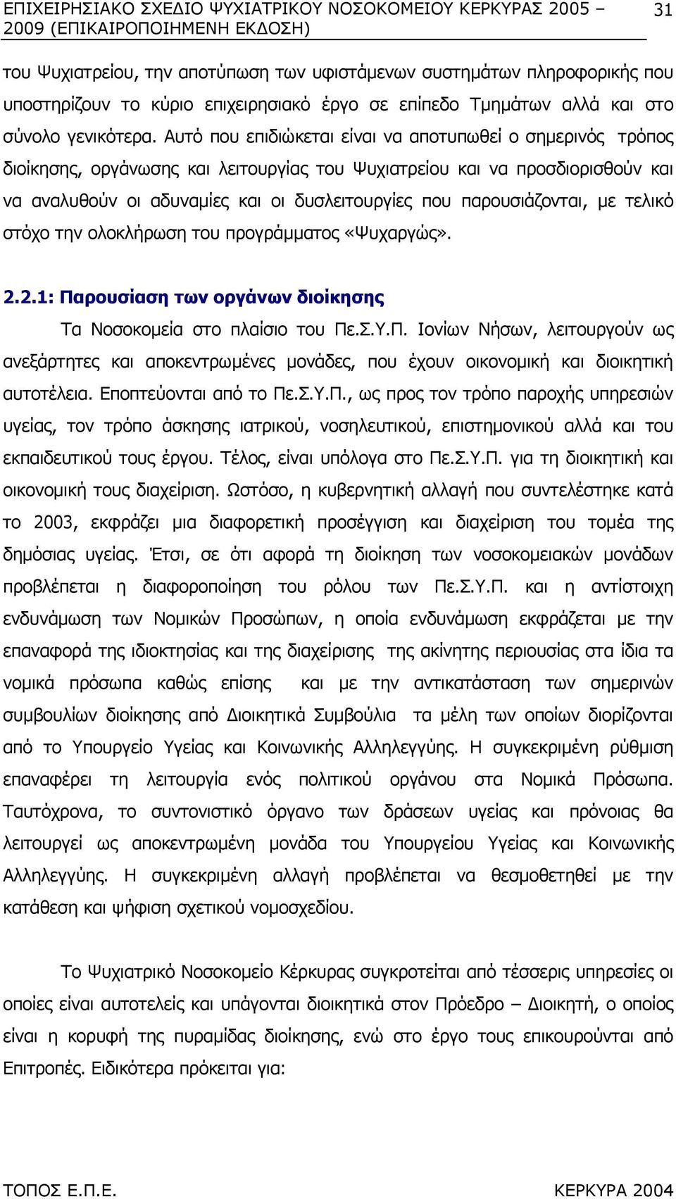 Αυτό που επιδιώκεται είναι να αποτυπωθεί ο σηµερινός τρόπος διοίκησης, οργάνωσης και λειτουργίας του Ψυχιατρείου και να προσδιορισθούν και να αναλυθούν οι αδυναµίες και οι δυσλειτουργίες που