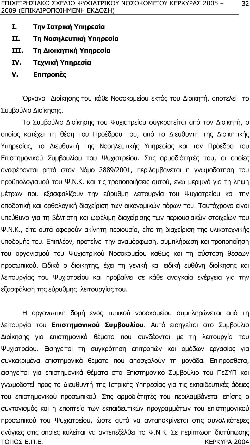 Το Συµβούλιο ιοίκησης του Ψυχιατρείου συγκροτείται από τον ιοικητή, ο οποίος κατέχει τη θέση του Προέδρου του, από το ιευθυντή της ιοικητικής Υπηρεσίας, το ιευθυντή της Νοσηλευτικής Υπηρεσίας και τον