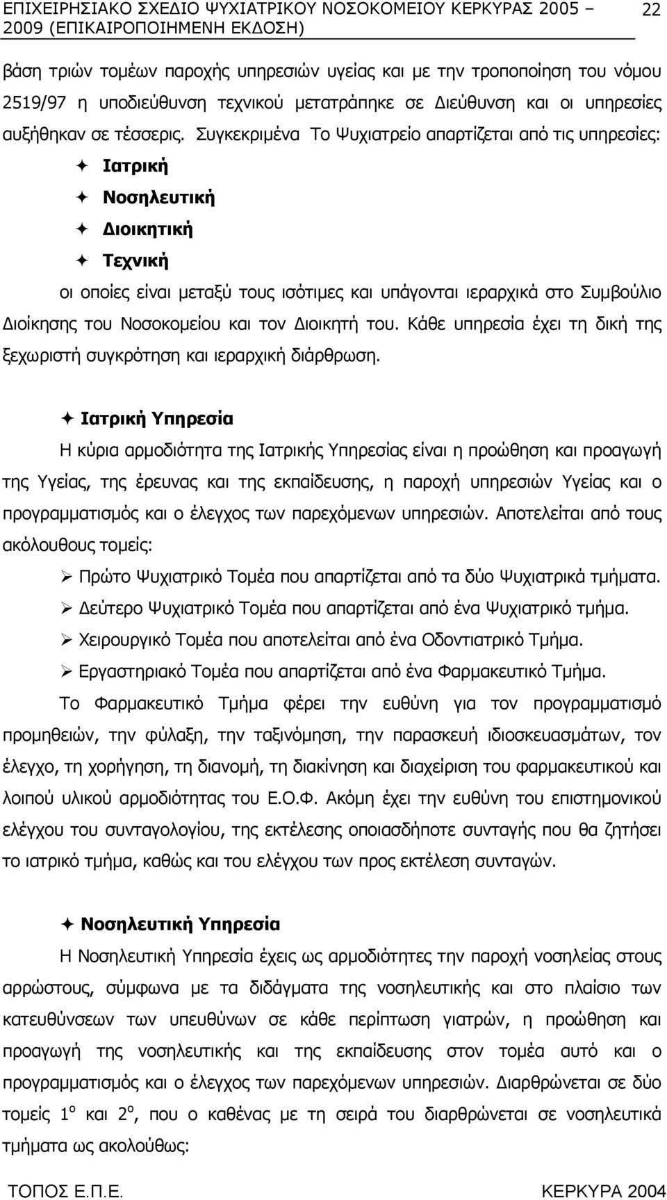 Συγκεκριµένα Το Ψυχιατρείο απαρτίζεται από τις υπηρεσίες: Ιατρική Νοσηλευτική ιοικητική Τεχνική οι οποίες είναι µεταξύ τους ισότιµες και υπάγονται ιεραρχικά στο Συµβούλιο ιοίκησης του Νοσοκοµείου και