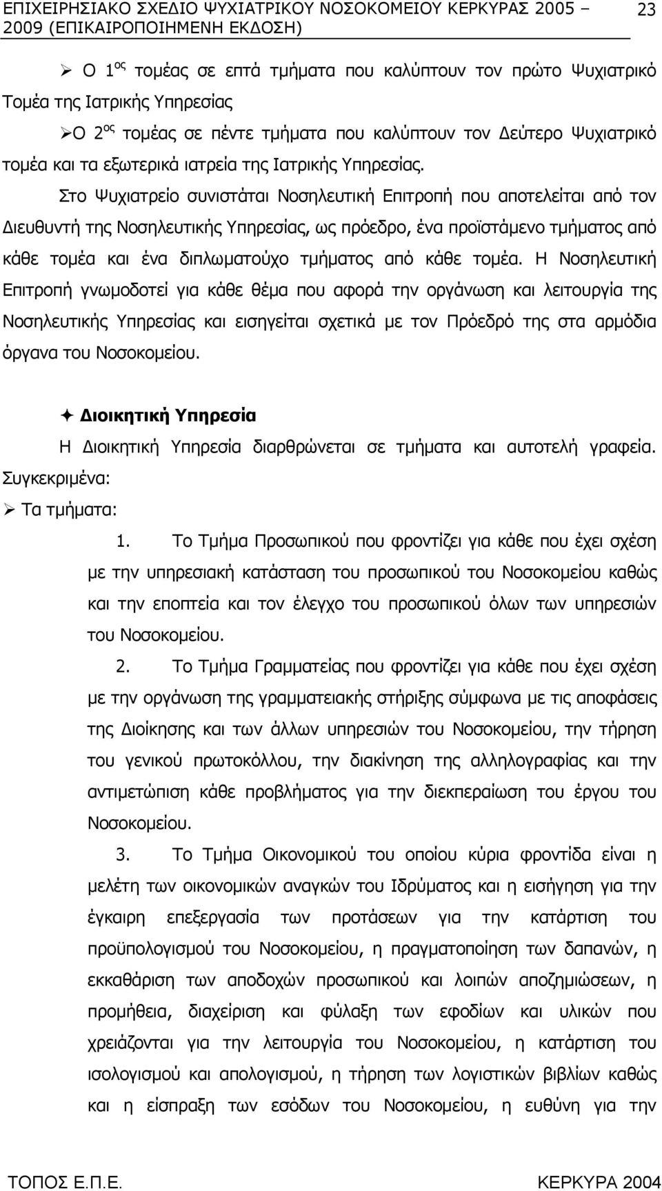 Στο Ψυχιατρείο συνιστάται Νοσηλευτική Επιτροπή που αποτελείται από τον ιευθυντή της Νοσηλευτικής Υπηρεσίας, ως πρόεδρο, ένα προϊστάµενο τµήµατος από κάθε τοµέα και ένα διπλωµατούχο τµήµατος από κάθε