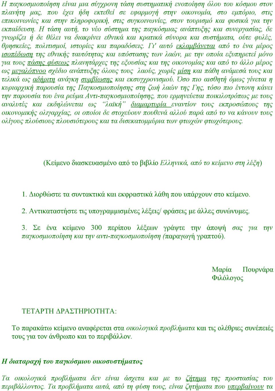 Η τάση αυτή, το νέο σύστημα της παγκόσμιας ανάπτυξης και συνεργασίας, δε γνωρίζει ή δε θέλει να διακρίνει εθνικά και κρατικά σύνορα και συστήματα, ούτε φυλές, θρησκείες, πολιτισμοί, ιστορίες και