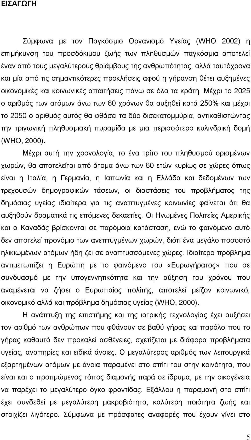 Μέχρι το 2025 ο αριθμός των ατόμων άνω των 60 χρόνων θα αυξηθεί κατά 250% και μέχρι το 2050 ο αριθμός αυτός θα φθάσει τα δύο δισεκατομμύρια, αντικαθιστώντας την τριγωνική πληθυσμιακή πυραμίδα με μια