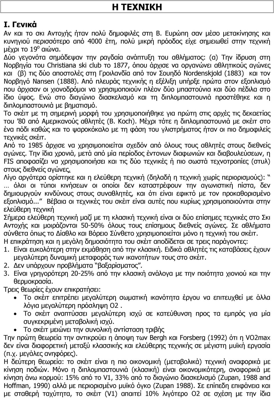 Δύο γεγονότα σημάδεψαν την ραγδαία ανάπτυξη του αθλήματος: (α) Την ίδρυση στη Νορβηγία του Christiana ski club το 1877, όπου άρχισε να οργανώνει αθλητικούς αγώνες και (β) τις δύο αποστολές στη