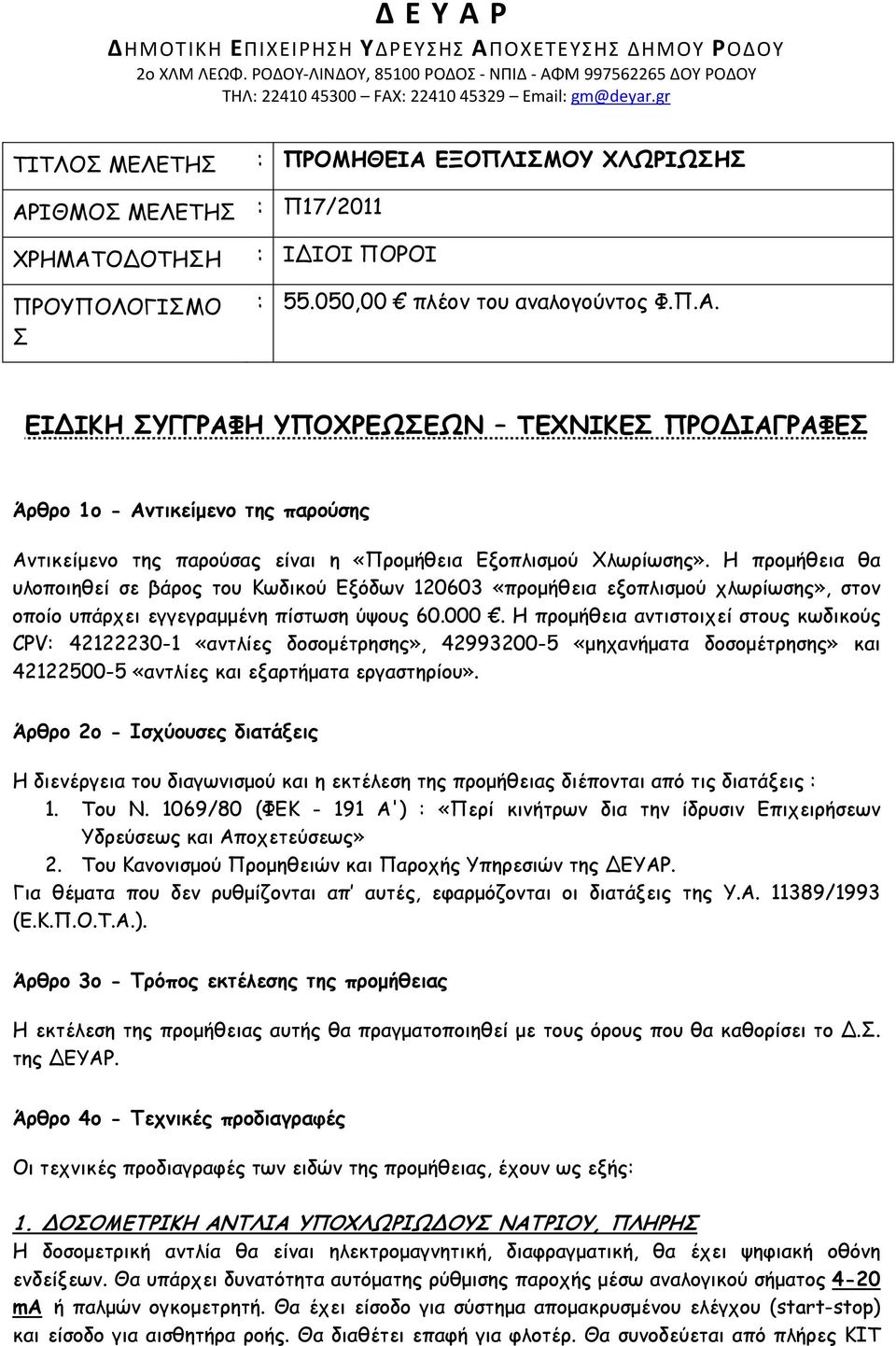 Η προµήθεια θα υλοποιηθεί σε βάρος του Κωδικού Εξόδων 120603 «προµήθεια εξοπλισµού χλωρίωσης», στον οποίο υπάρχει εγγεγραµµένη πίστωση ύψους 60.000.