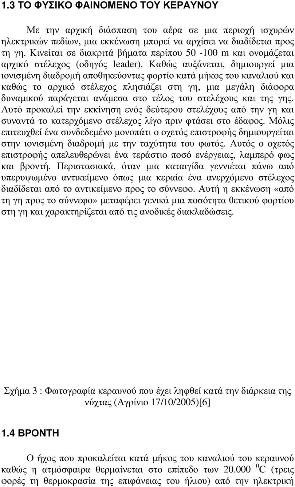 Καθώς αυξάνεται, δηµιουργεί µια ιονισµένη διαδροµή αποθηκεύοντας φορτίο κατά µήκος του καναλιού και καθώς το αρχικό στέλεχος πλησιάζει στη γη, µια µεγάλη διάφορα δυναµικού παράγεται ανάµεσα στο τέλος