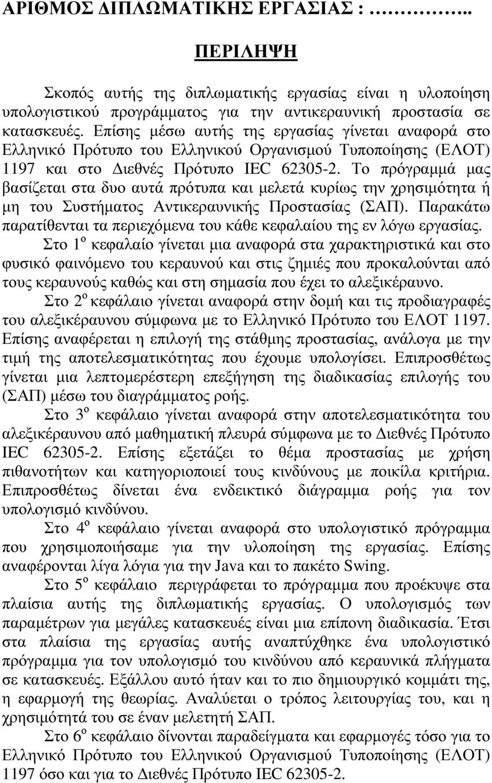 Το πρόγραµµά µας βασίζεται στα δυο αυτά πρότυπα και µελετά κυρίως την χρησιµότητα ή 2ο µη του Συστήµατος Αντικεραυνικής Προστασίας (ΣΑΠ).