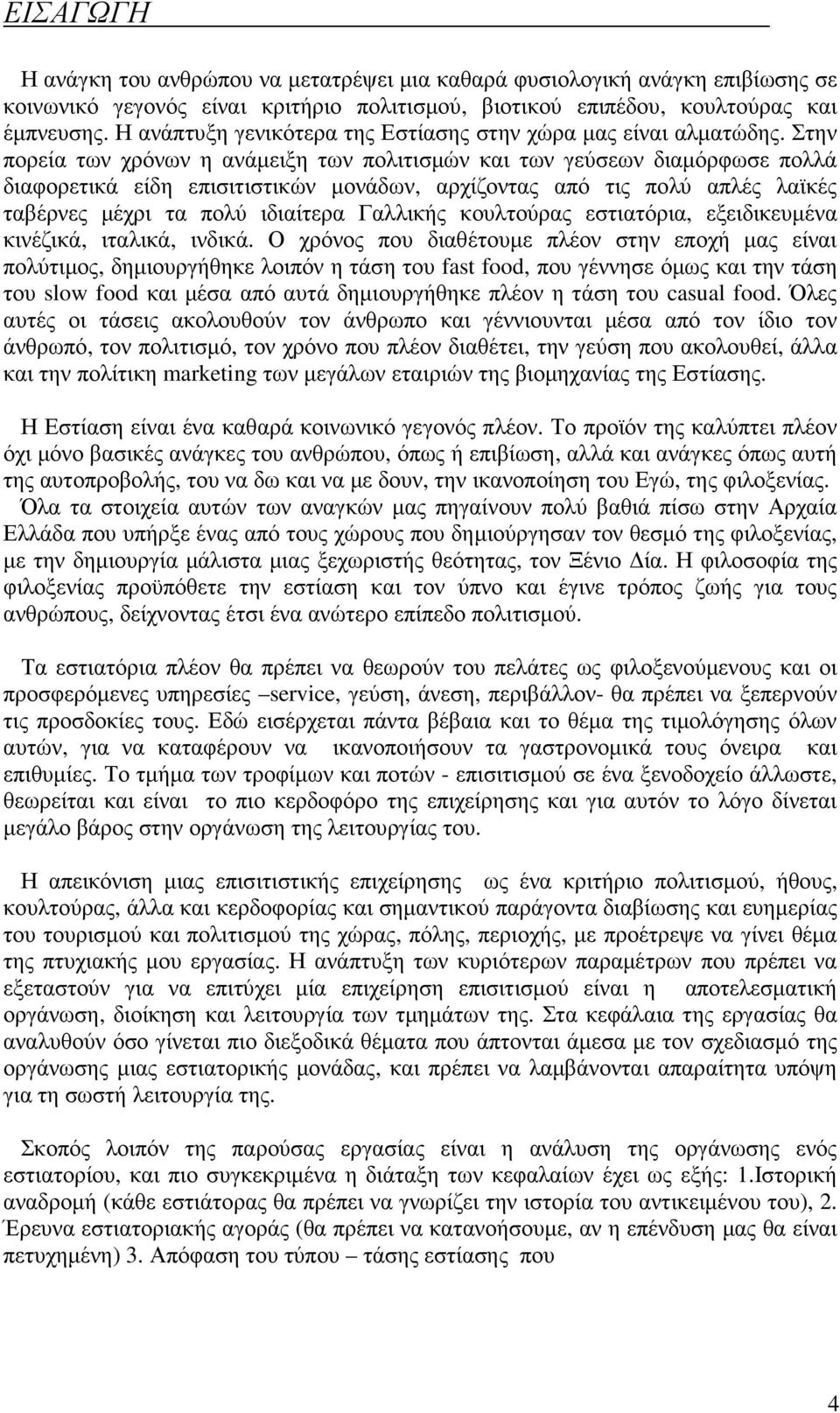 Στην πορεία των χρόνων η ανάµειξη των πολιτισµών και των γεύσεων διαµόρφωσε πολλά διαφορετικά είδη επισιτιστικών µονάδων, αρχίζοντας από τις πολύ απλές λαϊκές ταβέρνες µέχρι τα πολύ ιδιαίτερα