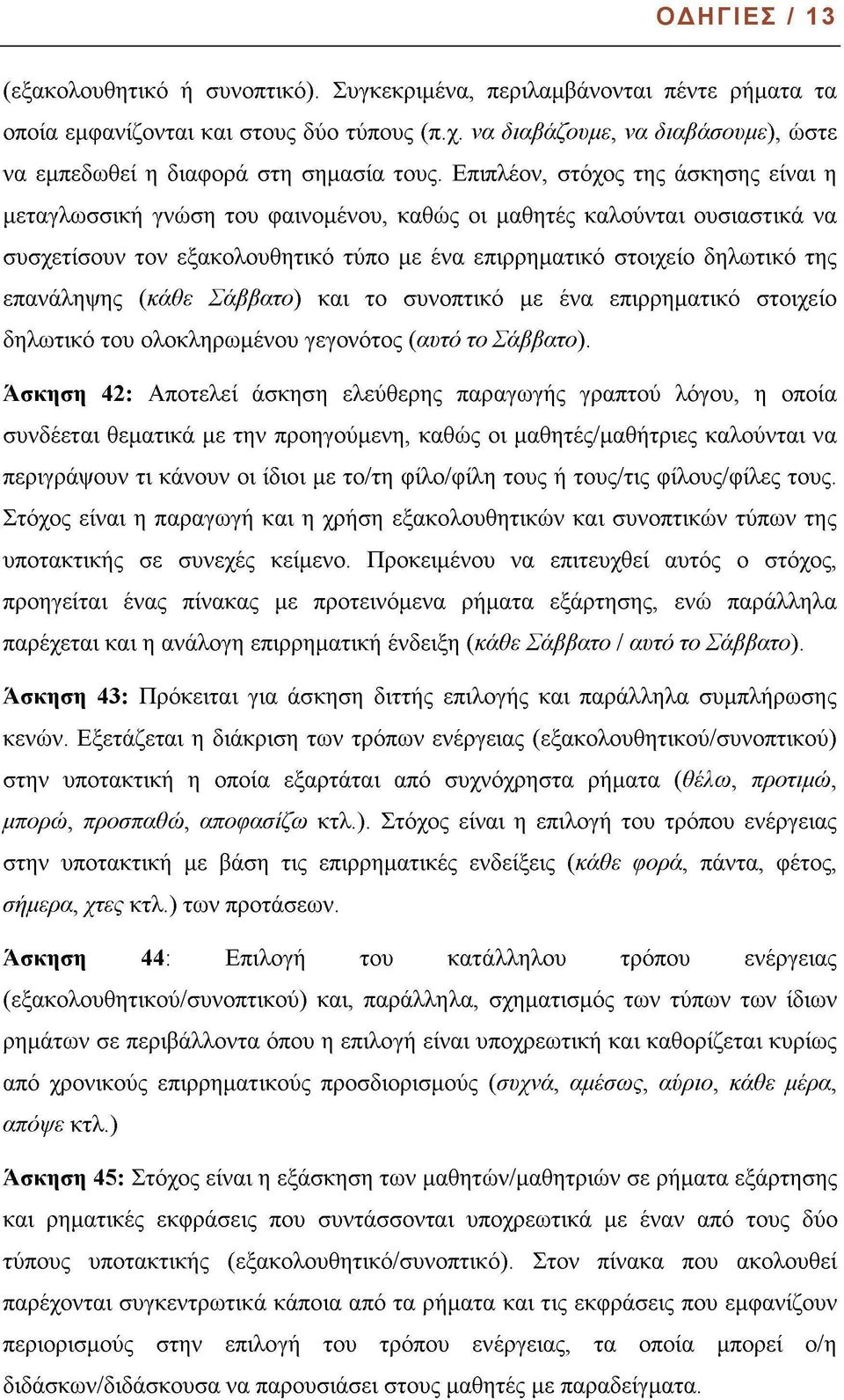 Επιπλέον, στόχος της άσκησης είναι η μεταγλωσσική γνώση του φαινομένου, καθώς οι μαθητές καλούνται ουσιαστικά να συσχετίσουν τον εξακολουθητικό τύπο με ένα επιρρηματικό στοιχείο δηλωτικό της