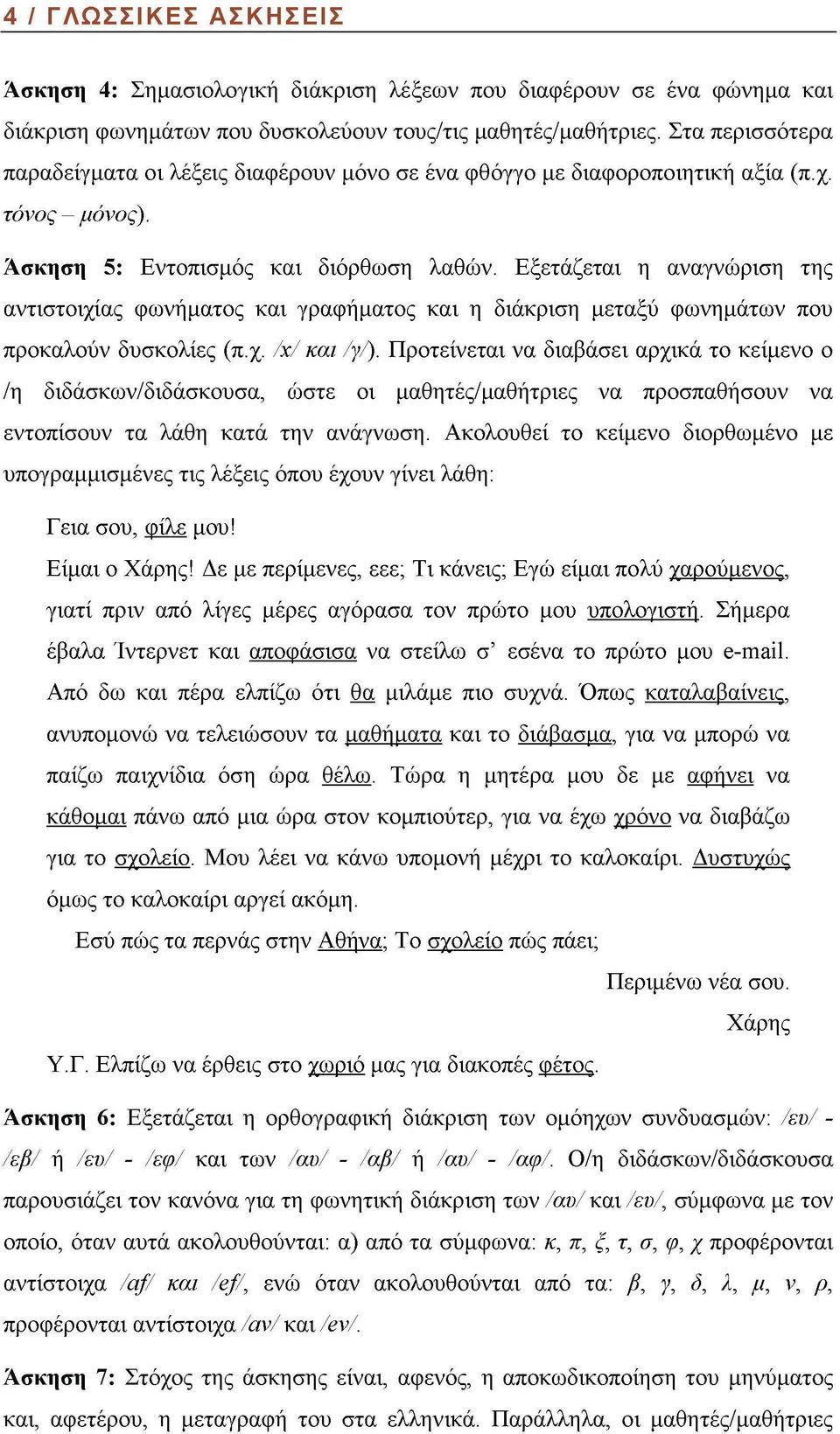 Εξετάζεται η αναγνώριση της αντιστοιχίας φωνήματος και γραφήματος και η διάκριση μεταξύ φωνημάτων που προκαλούν δυσκολίες (π.χ. /χ/και /γ/).