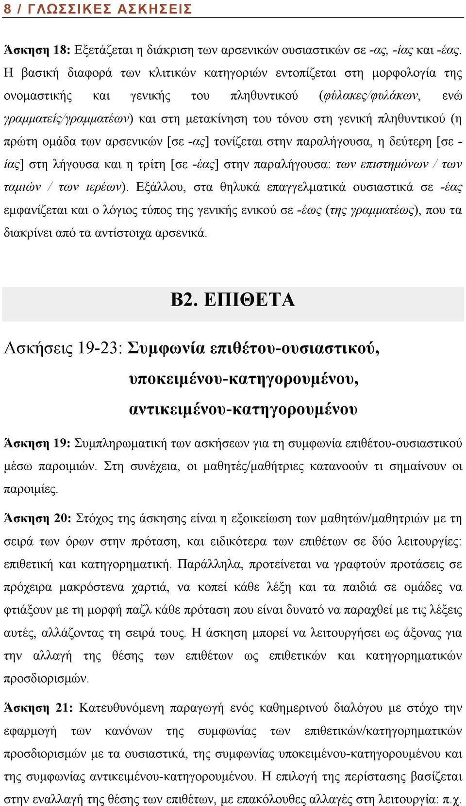 πληθυντικού (η πρώτη ομάδα των αρσενικών [σε -ας] τονίζεται στην παραλήγουσα, η δεύτερη [σε - ίας] στη λήγουσα και η τρίτη [σε -έας] στην παραλήγουσα: των επιστημόνων / των ταμιών / των ιερέων).