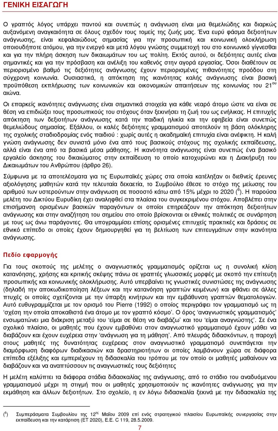 γίγνεσθαι και για την πλήρη άσκηση των δικαιωμάτων του ως πολίτη. Εκτός αυτού, οι δεξιότητες αυτές είναι σημαντικές και για την πρόσβαση και ανέλιξη του καθενός στην αγορά εργασίας.