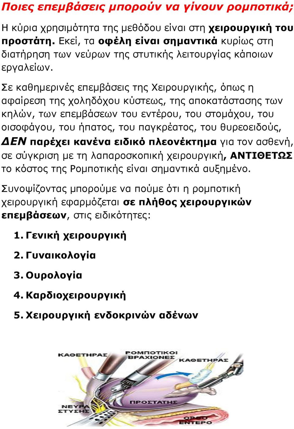 Σε καθημερινές επεμβάσεις της Χειρουργικής, όπως η αφαίρεση της χοληδόχου κύστεως, της αποκατάστασης των κηλών, των επεμβάσεων του εντέρου, του στομάχου, του οισοφάγου, του ήπατος, του παγκρέατος,
