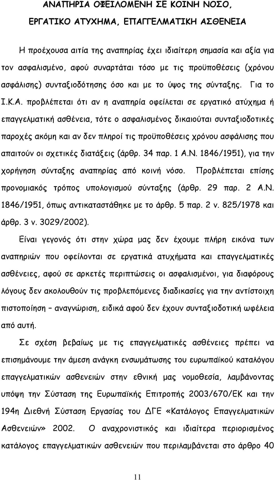 προβλέπεται ότι αν η αναπηρία οφείλεται σε εργατικό ατύχημα ή επαγγελματική ασθένεια, τότε ο ασφαλισμένος δικαιούται συνταξιοδοτικές παροχές ακόμη και αν δεν πληροί τις προϋποθέσεις χρόνου ασφάλισης