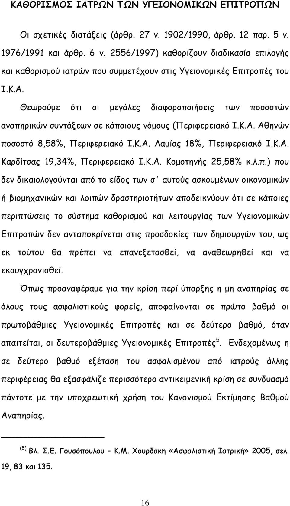 Θεωρούμε ότι οι μεγάλες διαφοροποιήσεις των ποσοστών αναπηρικών συντάξεων σε κάποιους νόμους (Περιφερειακό Ι.Κ.Α. Αθηνών ποσοστό 8,58%, Περιφερειακό Ι.Κ.Α. Λαμίας 18%, Περιφερειακό Ι.Κ.Α. Καρδίτσας 19,34%, Περιφερειακό Ι.