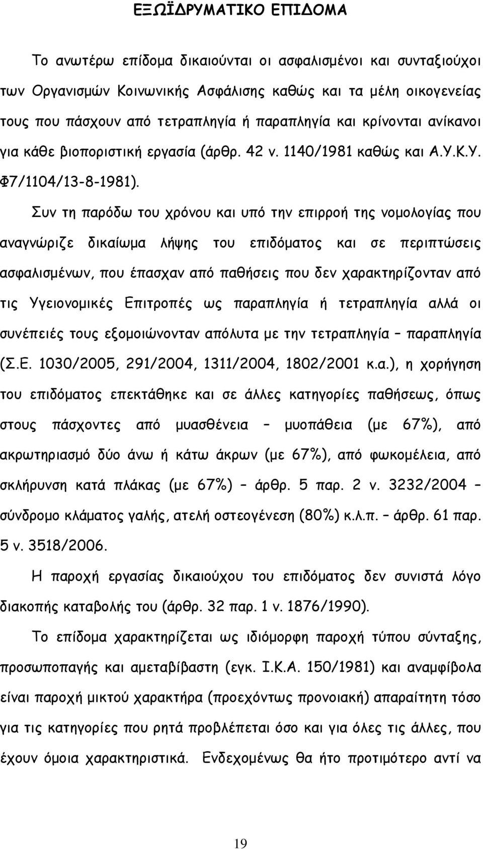 Συν τη παρόδω του χρόνου και υπό την επιρροή της νομολογίας που αναγνώριζε δικαίωμα λήψης του επιδόματος και σε περιπτώσεις ασφαλισμένων, που έπασχαν από παθήσεις που δεν χαρακτηρίζονταν από τις