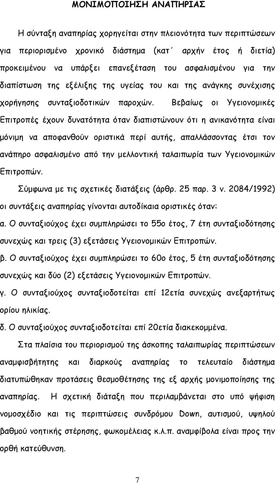 Βεβαίως οι Υγειονομικές Επιτροπές έχουν δυνατότητα όταν διαπιστώνουν ότι η ανικανότητα είναι μόνιμη να αποφανθούν οριστικά περί αυτής, απαλλάσσοντας έτσι τον ανάπηρο ασφαλισμένο από την μελλοντική