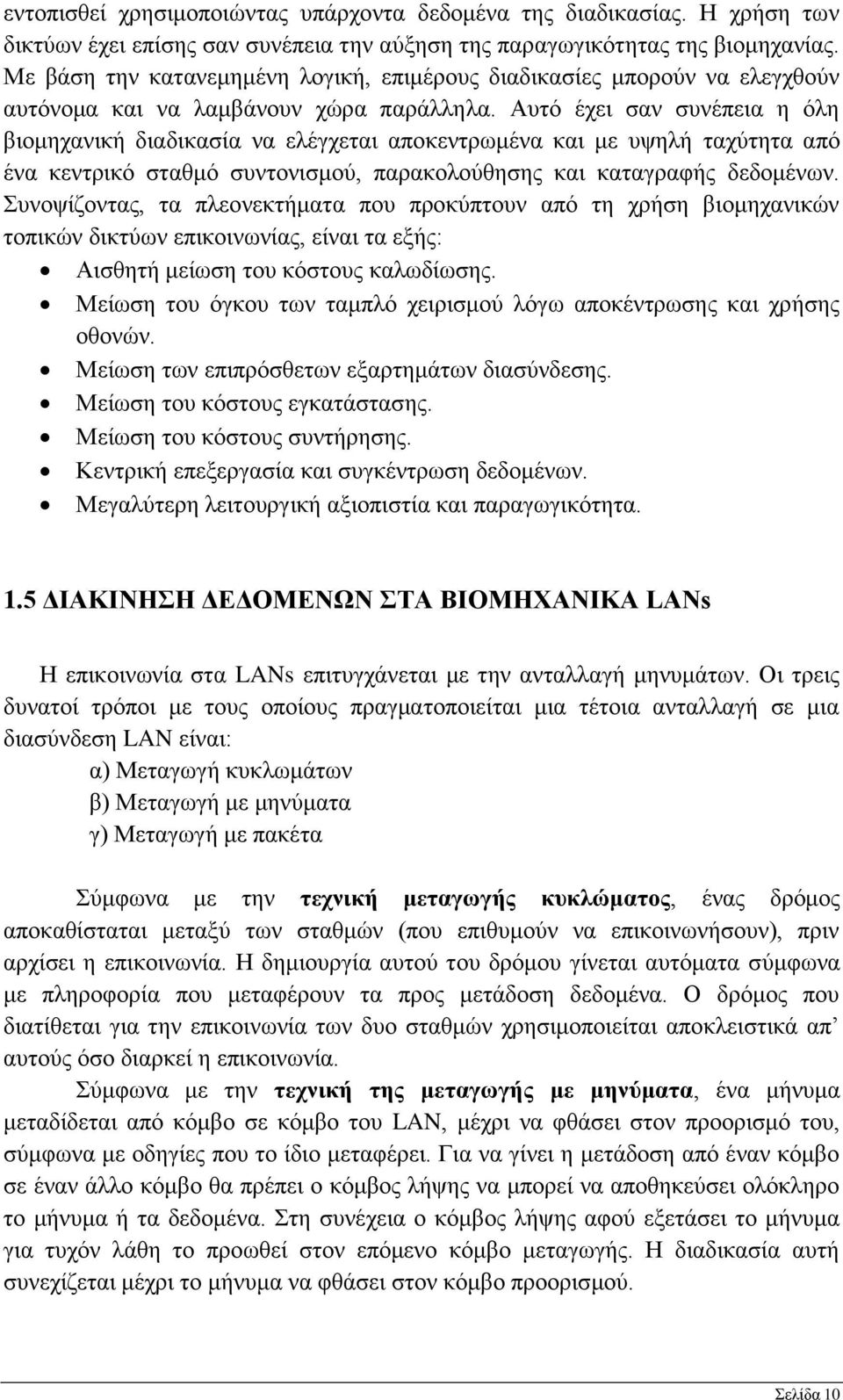 Αυτό έχει σαν συνέπεια η όλη βιομηχανική διαδικασία να ελέγχεται αποκεντρωμένα και με υψηλή ταχύτητα από ένα κεντρικό σταθμό συντονισμού, παρακολούθησης και καταγραφής δεδομένων.