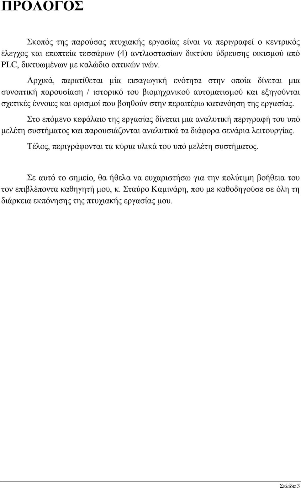 κατανόηση της εργασίας. Στο επόμενο κεφάλαιο της εργασίας δίνεται μια αναλυτική περιγραφή του υπό μελέτη συστήματος και παρουσιάζονται αναλυτικά τα διάφορα σενάρια λειτουργίας.