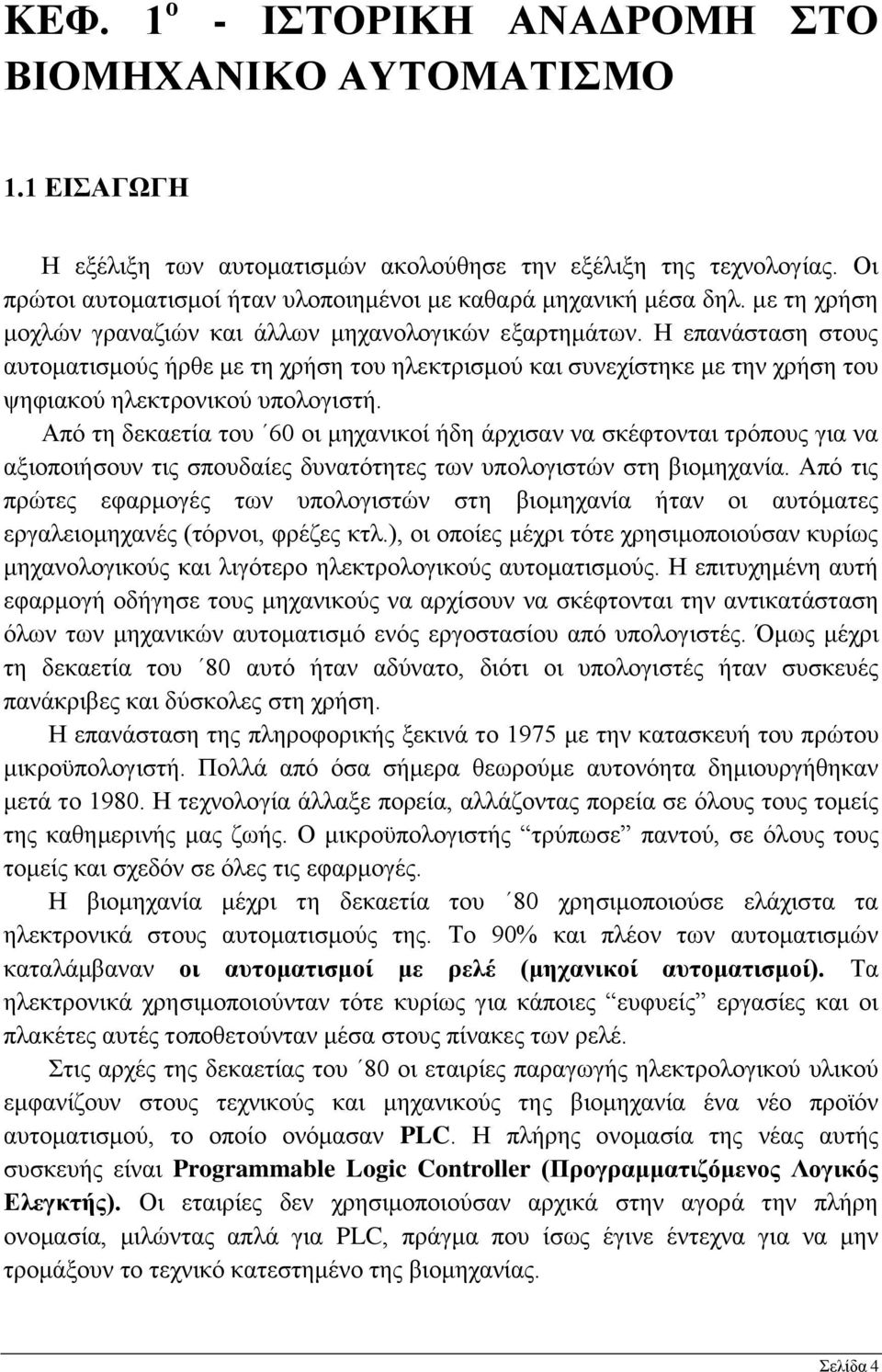 Η επανάσταση στους αυτοματισμούς ήρθε με τη χρήση του ηλεκτρισμού και συνεχίστηκε με την χρήση του ψηφιακού ηλεκτρονικού υπολογιστή.