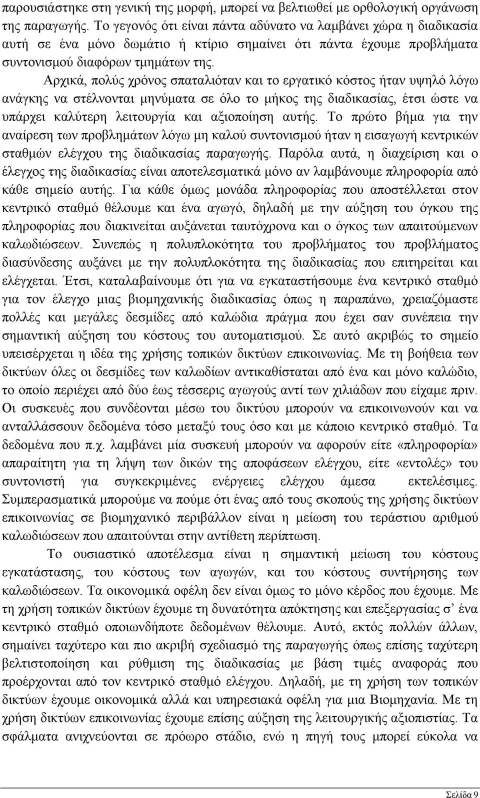 Αρχικά, πολύς χρόνος σπαταλιόταν και το εργατικό κόστος ήταν υψηλό λόγω ανάγκης να στέλνονται μηνύματα σε όλο το μήκος της διαδικασίας, έτσι ώστε να υπάρχει καλύτερη λειτουργία και αξιοποίηση αυτής.