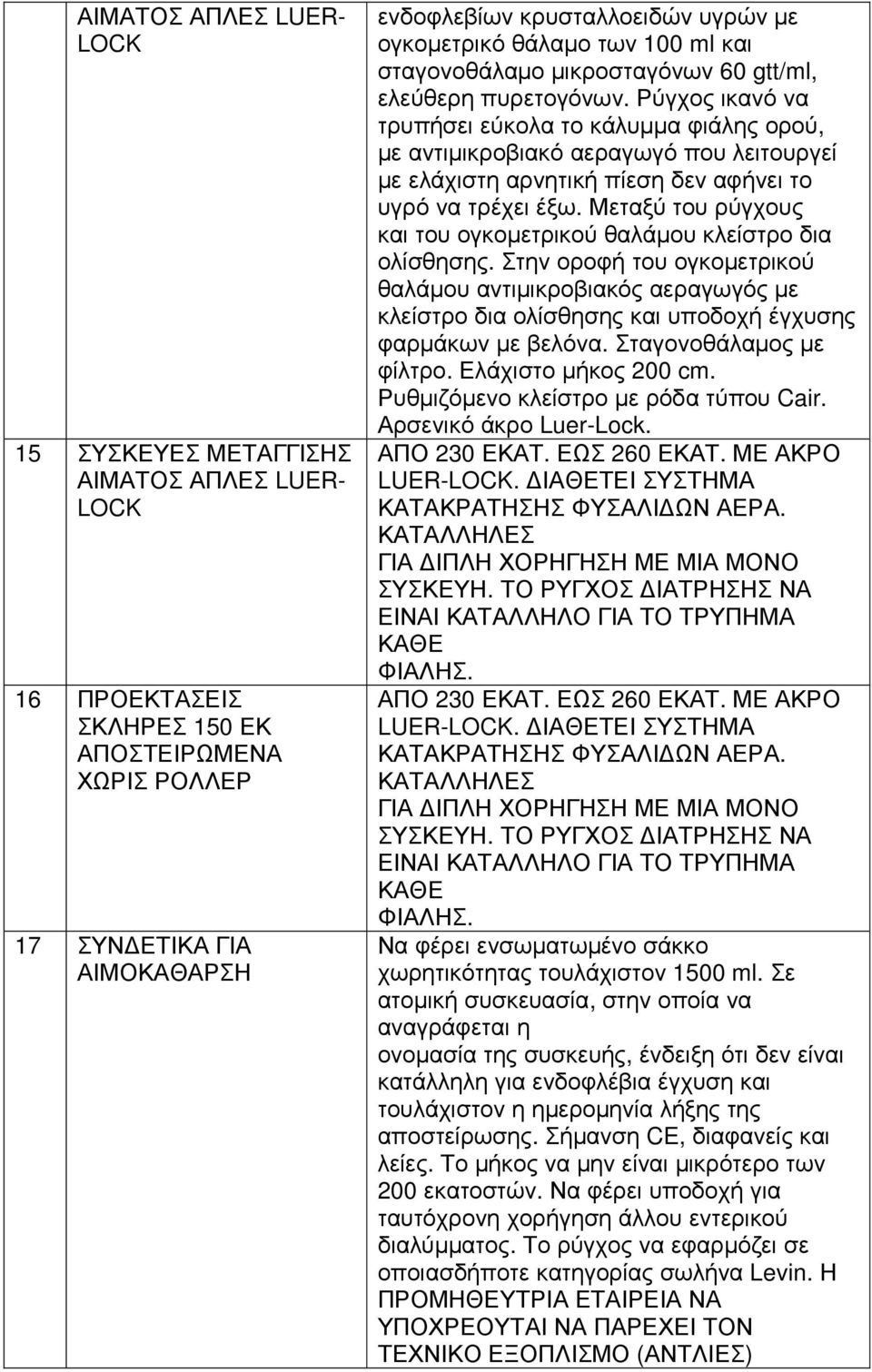 Ρύγχος ικανό να τρυπήσει εύκολα το κάλυµµα φιάλης ορού, µε αντιµικροβιακό αεραγωγό που λειτουργεί µε ελάχιστη αρνητική πίεση δεν αφήνει το υγρό να τρέχει έξω.