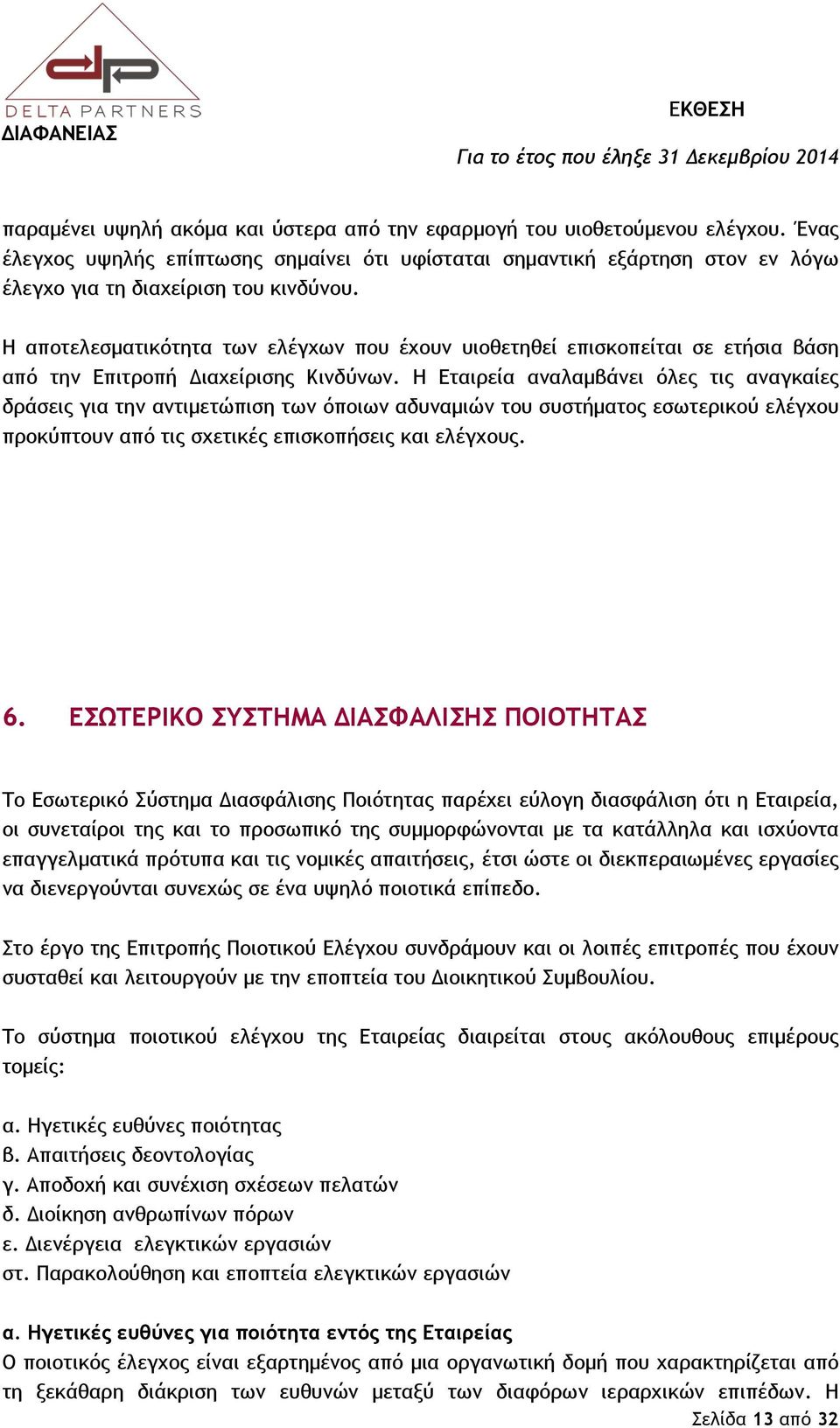 Η Εταιρεία αναλαμβάνει όλες τις αναγκαίες δράσεις για την αντιμετώπιση των όποιων αδυναμιών του συστήματος εσωτερικού ελέγχου προκύπτουν από τις σχετικές επισκοπήσεις και ελέγχους. 6.