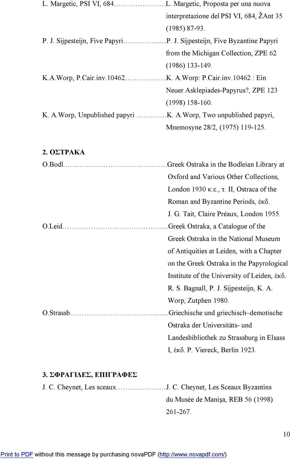 , ZPE 123 (1998) 158-160. K. A.Worp, Unpublished papyri.k. A.Worp, Two unpublished papyri, Mnemosyne 28/2, (1975) 119-125. 2. ΟΣΤΡΑΚΑ O.Bodl.