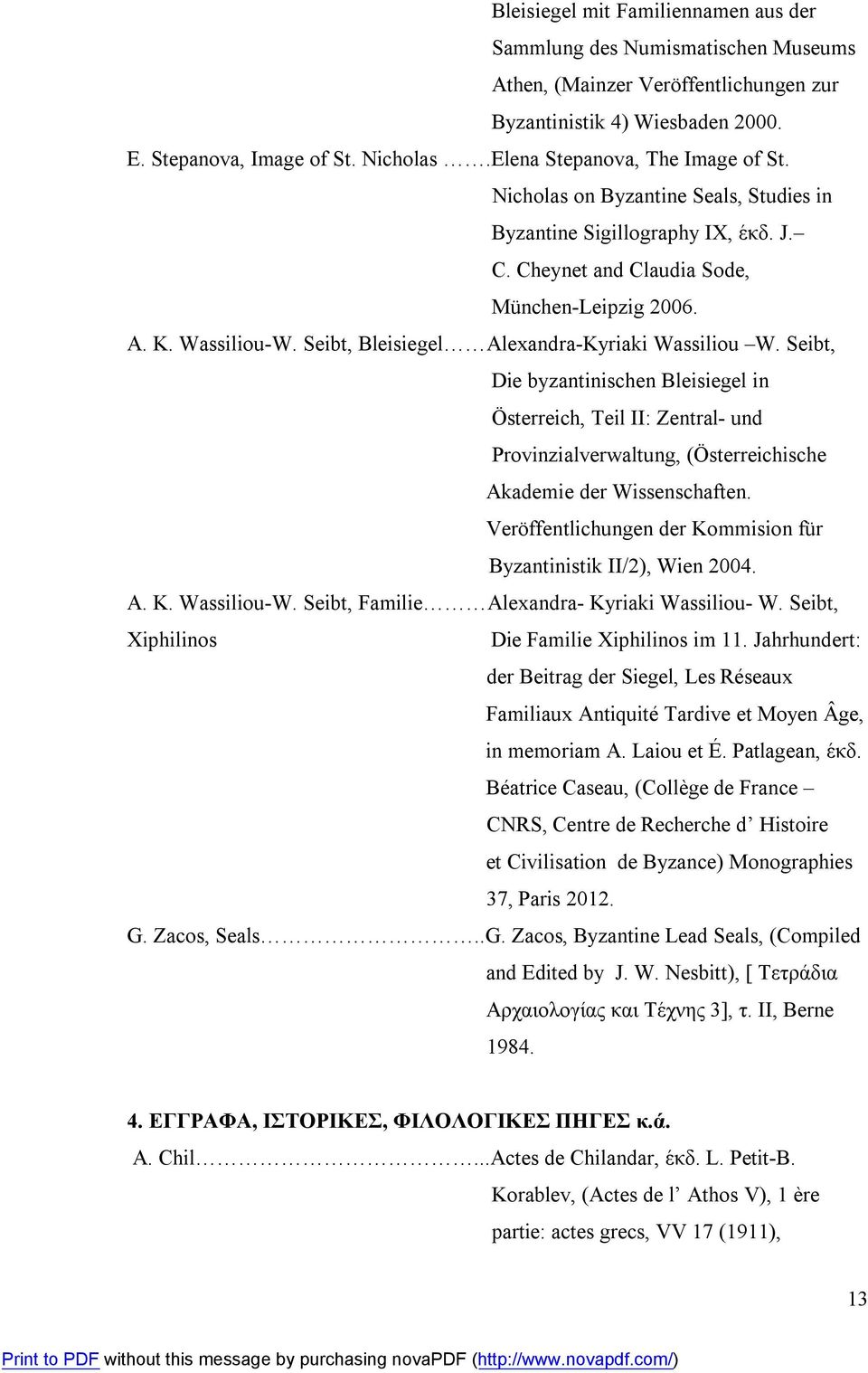 Seibt, Bleisiegel Alexandra-Kyriaki Wassiliou W. Seibt, Die byzantinischen Bleisiegel in Österreich, Teil II: Zentral- und Provinzialverwaltung, (Österreichische Akademie der Wissenschaften.