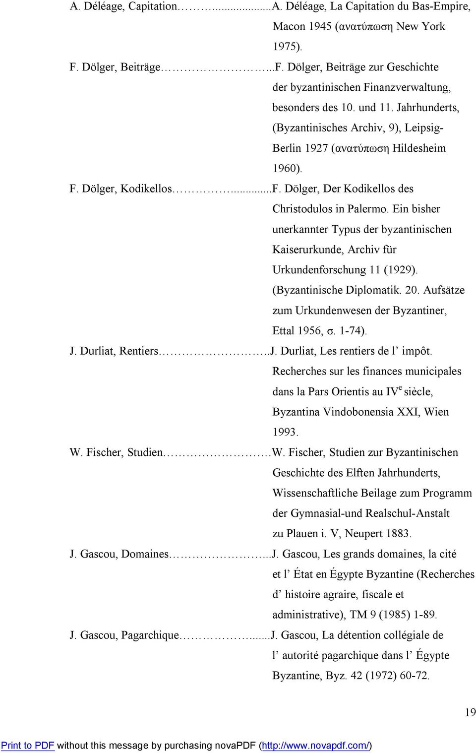 Ein bisher unerkannter Typus der byzantinischen Kaiserurkunde, Archiv für Urkundenforschung 11 (1929). (Byzantinische Diplomatik. 20. Aufsätze zum Urkundenwesen der Byzantiner, Ettal 1956, σ. 1-74).