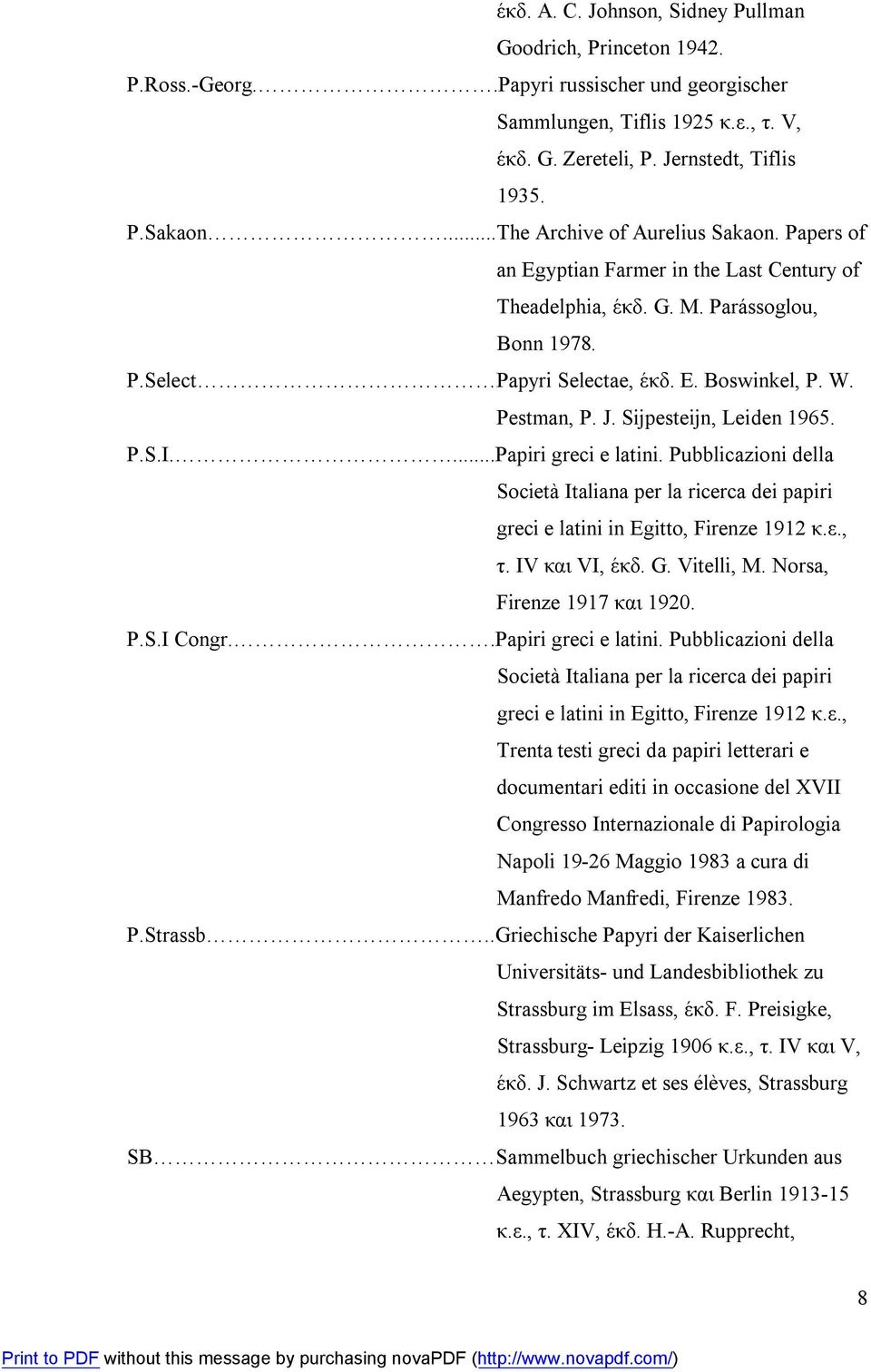 Sijpesteijn, Leiden 1965. P.S.I....Papiri greci e latini. Pubblicazioni della Società Italiana per la ricerca dei papiri greci e latini in Egitto, Firenze 1912 κ.ε., τ. IV και VI, έκδ. G. Vitelli, M.