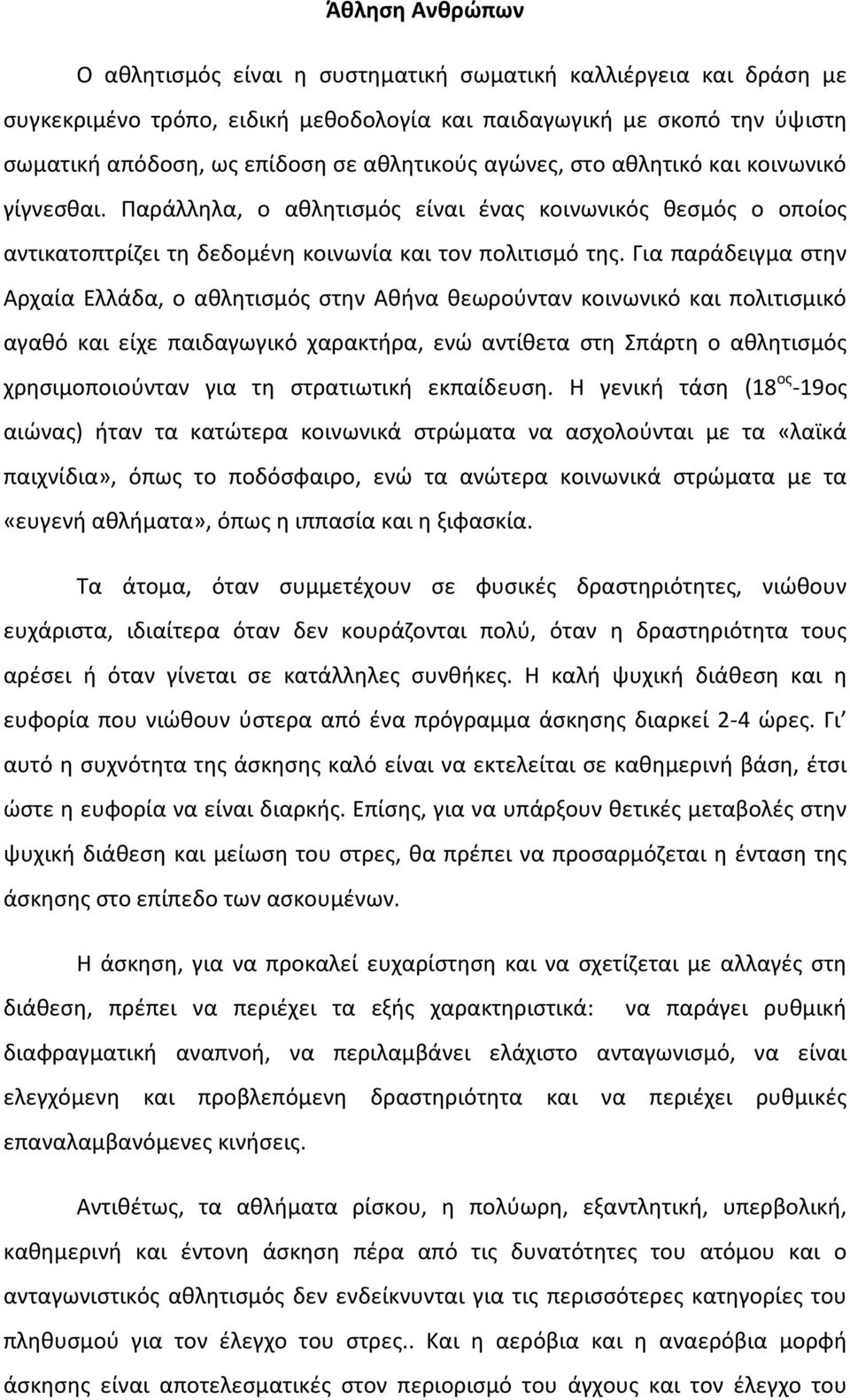 Για παράδειγμα στην Αρχαία Ελλάδα, ο αθλητισμός στην Αθήνα θεωρούνταν κοινωνικό και πολιτισμικό αγαθό και είχε παιδαγωγικό χαρακτήρα, ενώ αντίθετα στη Σπάρτη ο αθλητισμός χρησιμοποιούνταν για τη