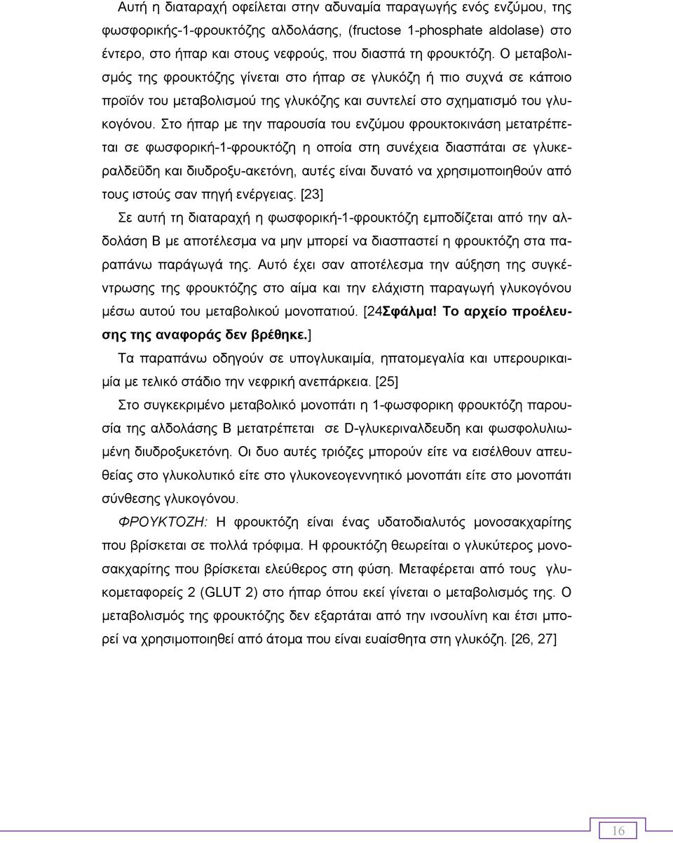 Στο ήπαρ µε την παρουσία του ενζύµου φρουκτοκινάση µετατρέπεται σε φωσφορική-1-φρουκτόζη η οποία στη συνέχεια διασπάται σε γλυκεραλδεΰδη και διυδροξυ-ακετόνη, αυτές είναι δυνατό να χρησιµοποιηθούν