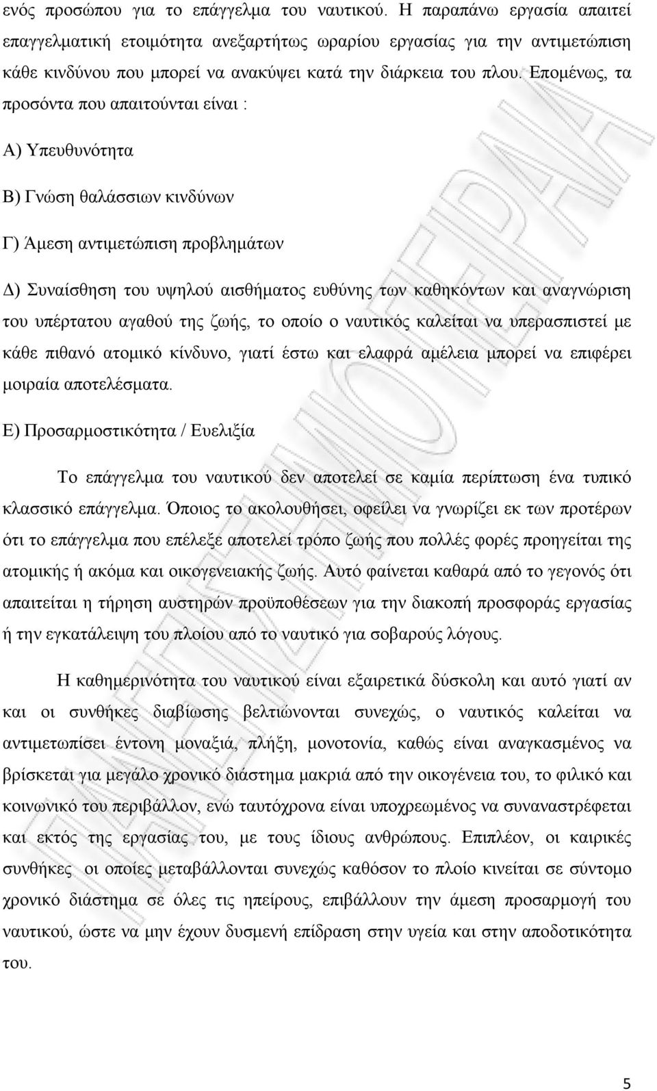 Επομένως, τα προσόντα που απαιτούνται είναι : Α) Υπευθυνότητα Β) Γνώση θαλάσσιων κινδύνων Γ) Άμεση αντιμετώπιση προβλημάτων Δ) Συναίσθηση του υψηλού αισθήματος ευθύνης των καθηκόντων και αναγνώριση