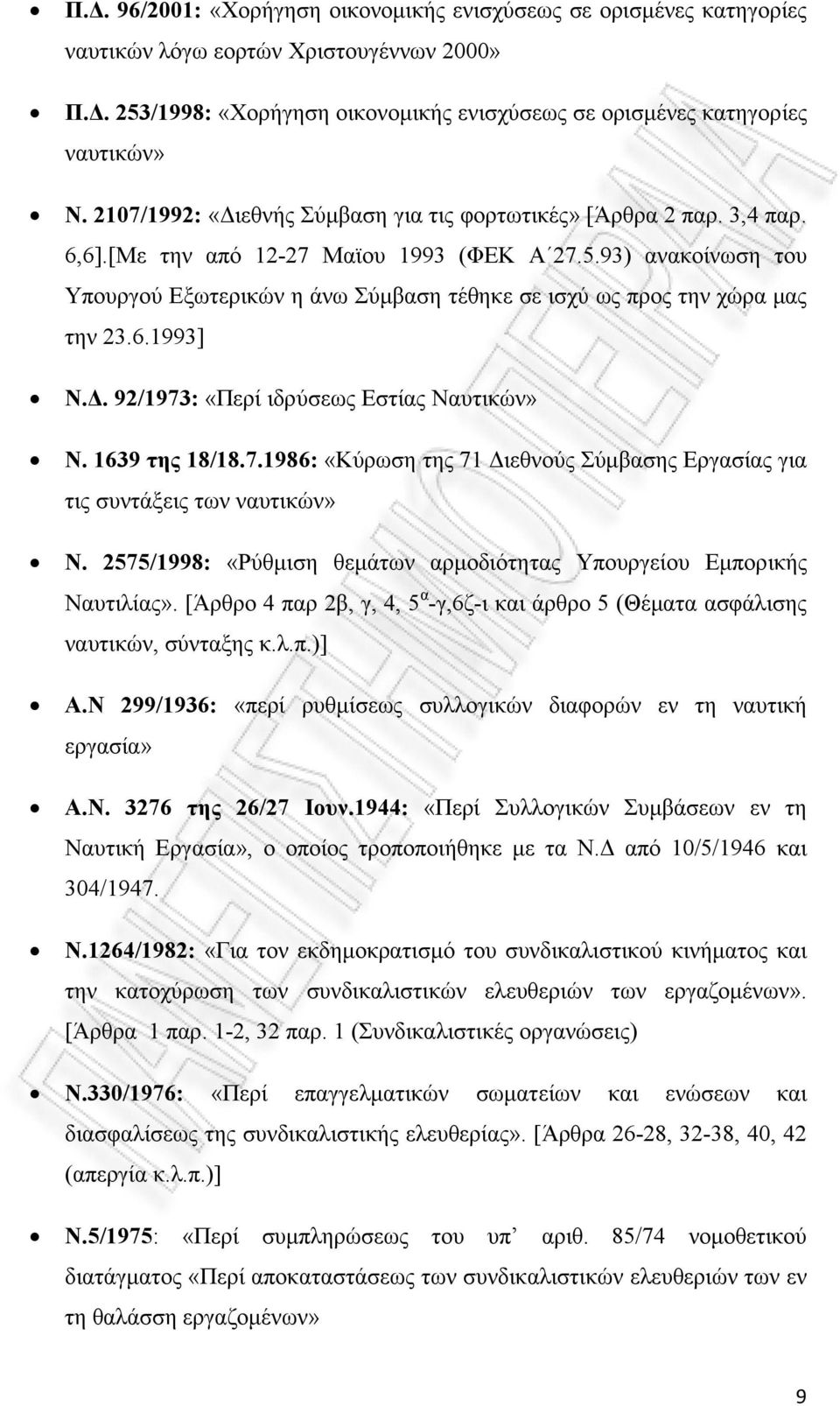 93) ανακοίνωση του Υπουργού Εξωτερικών η άνω Σύμβαση τέθηκε σε ισχύ ως προς την χώρα μας την 23.6.1993] Ν.Δ. 92/1973: «Περί ιδρύσεως Εστίας Ναυτικών» Ν. 1639 της 18/18.7.1986: «Κύρωση της 71 Διεθνούς Σύμβασης Εργασίας για τις συντάξεις των ναυτικών» Ν.