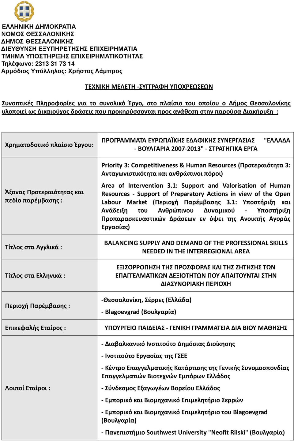 Διακήρυξη : Χρηματοδοτικό πλαίσιο Έργου: Άξονας Προτεραιότητας και πεδίο παρέμβασης : Τίτλος στα Αγγλικά : Τίτλος στα Ελληνικά : Περιοχή Παρέμβασης : Επικεφαλής Εταίρος : Λοιποί Εταίροι : ΠΡΟΓΡΑΜΜΑΤΑ