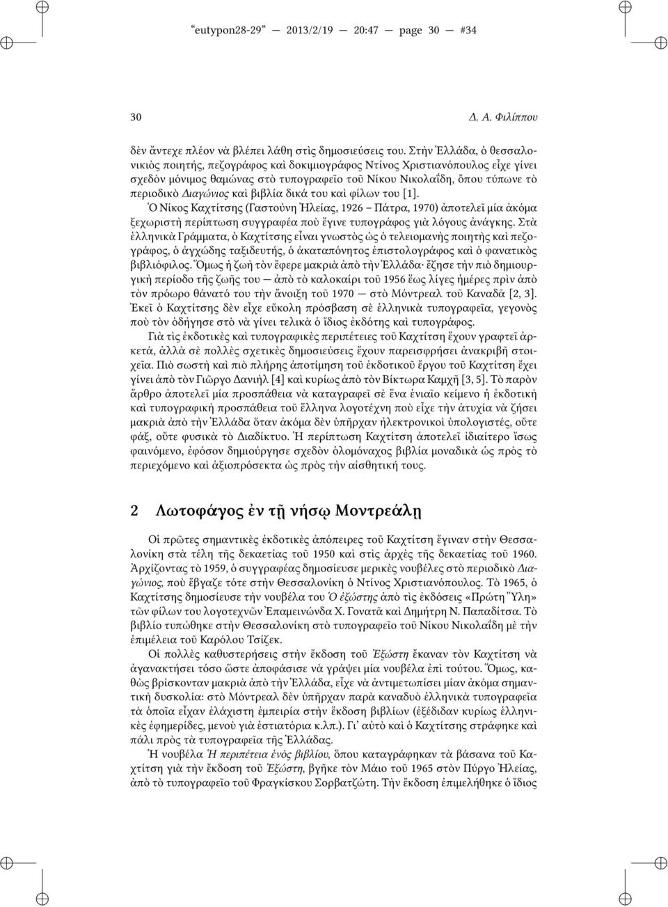 βιβλία δικά του καὶ φίλων του [1]. Ὁ Νίκος Καχτίτσης (Γαστούνη Ἠλείας, 1926 Πάτρα, 1970) ἀποτελεῖ μία ἀκόμα ξεχωριστὴ περίπτωση συγγραφέα ποὺ ἔγινε τυπογράφος γιὰ λόγους ἀνάγκης.