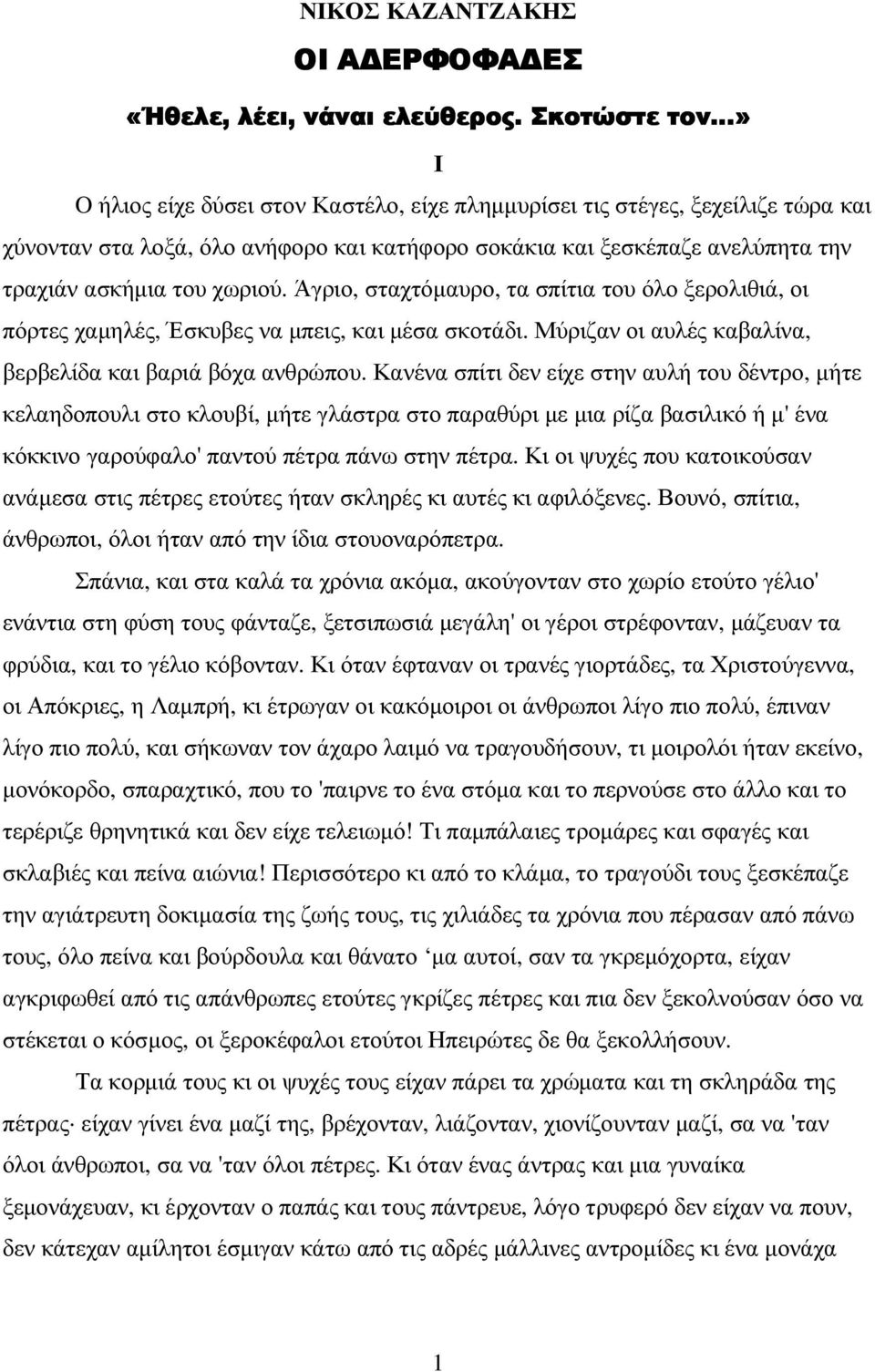 χωριού. Άγριο, σταχτόµαυρο, τα σπίτια του όλο ξερολιθιά, οι πόρτες χαµηλές, Έσκυβες να µπεις, και µέσα σκοτάδι. Μύριζαν οι αυλές καβαλίνα, βερβελίδα και βαριά βόχα ανθρώπου.