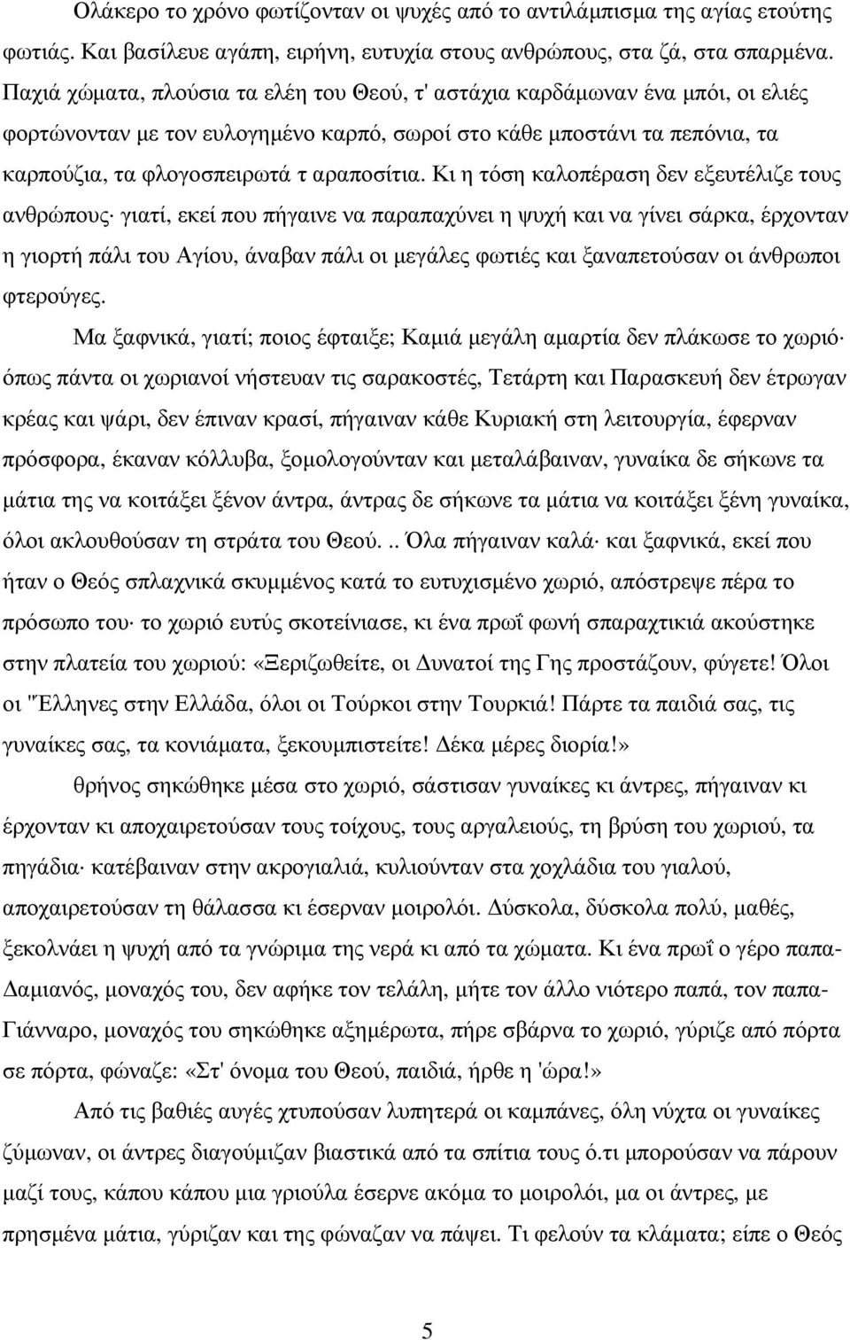 Κι η τόση καλοπέραση δεν εξευτέλιζε τους ανθρώπους γιατί, εκεί που πήγαινε να παραπαχύνει η ψυχή και να γίνει σάρκα, έρχονταν η γιορτή πάλι του Αγίου, άναβαν πάλι οι µεγάλες φωτιές και ξαναπετούσαν