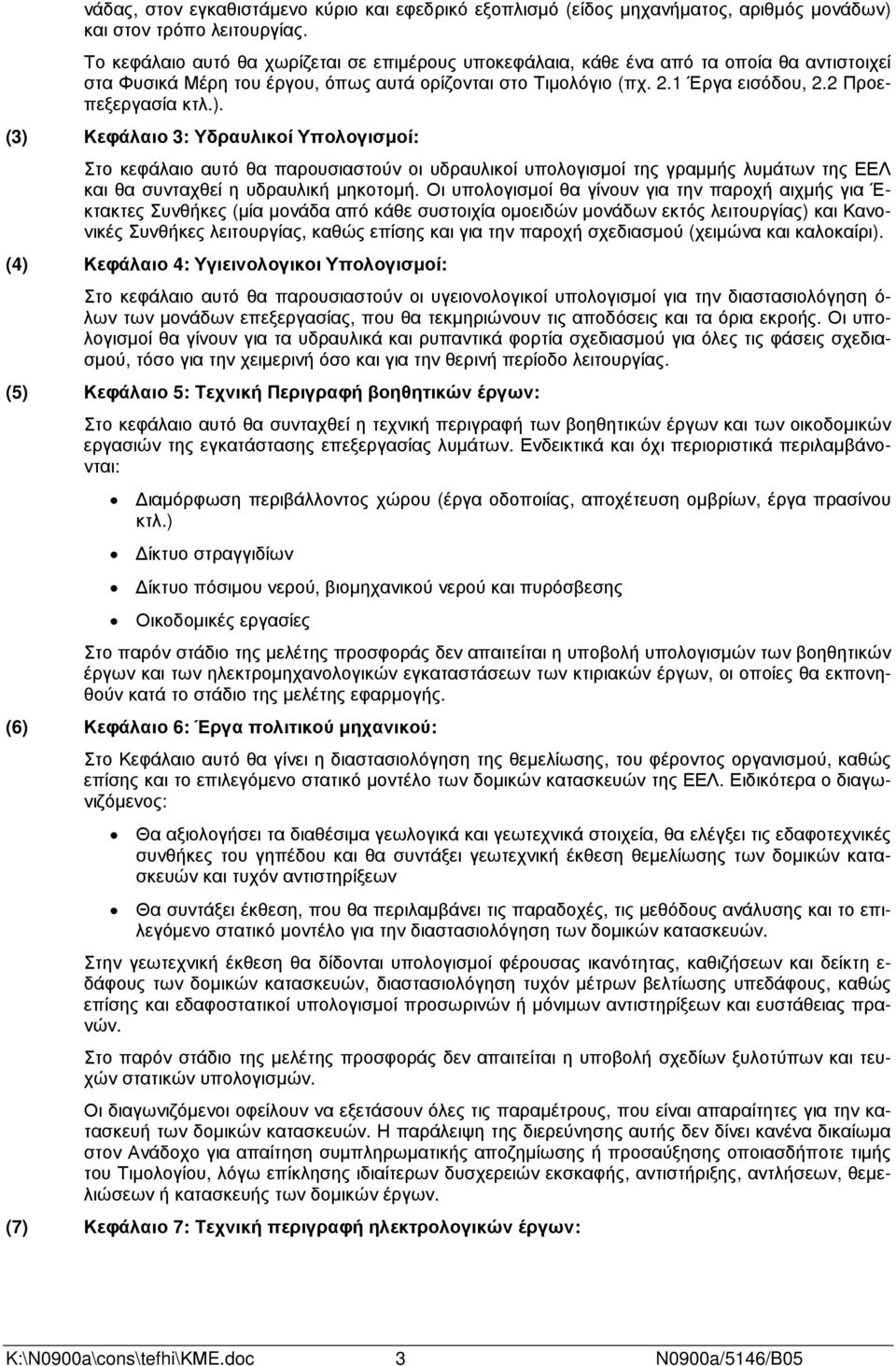 ). (3) Κεφάλαιο 3: Υδραυλικοί Υπολογισµοί: Στο κεφάλαιο αυτό θα παρουσιαστούν οι υδραυλικοί υπολογισµοί της γραµµής λυµάτων της ΕΕΛ και θα συνταχθεί η υδραυλική µηκοτοµή.