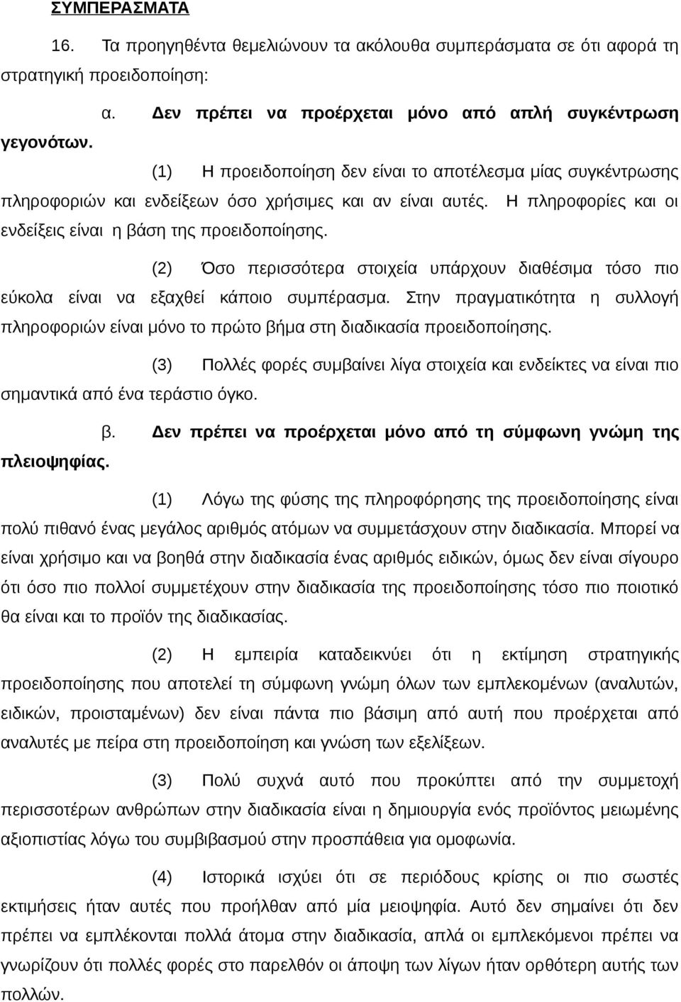 (2) Όσο περισσότερα στοιχεία υπάρχουν διαθέσιμα τόσο πιο εύκολα είναι να εξαχθεί κάποιο συμπέρασμα. Στην πραγματικότητα η συλλογή πληροφοριών είναι μόνο το πρώτο βήμα στη διαδικασία προειδοποίησης.