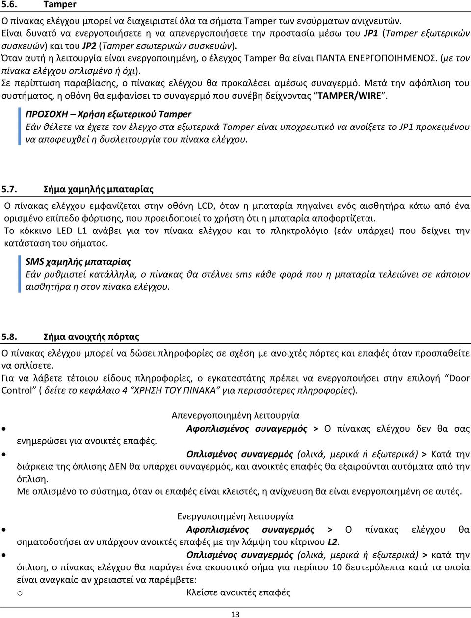 Όταν αυτή η λειτουργία είναι ενεργοποιημένη, ο έλεγχος Tamper θα είναι ΠΑΝΤΑ ΕΝΕΡΓΟΠΟΙΗΜΕΝΟΣ. (με τον πίνακα ελέγχου οπλισμένο ή όχι).