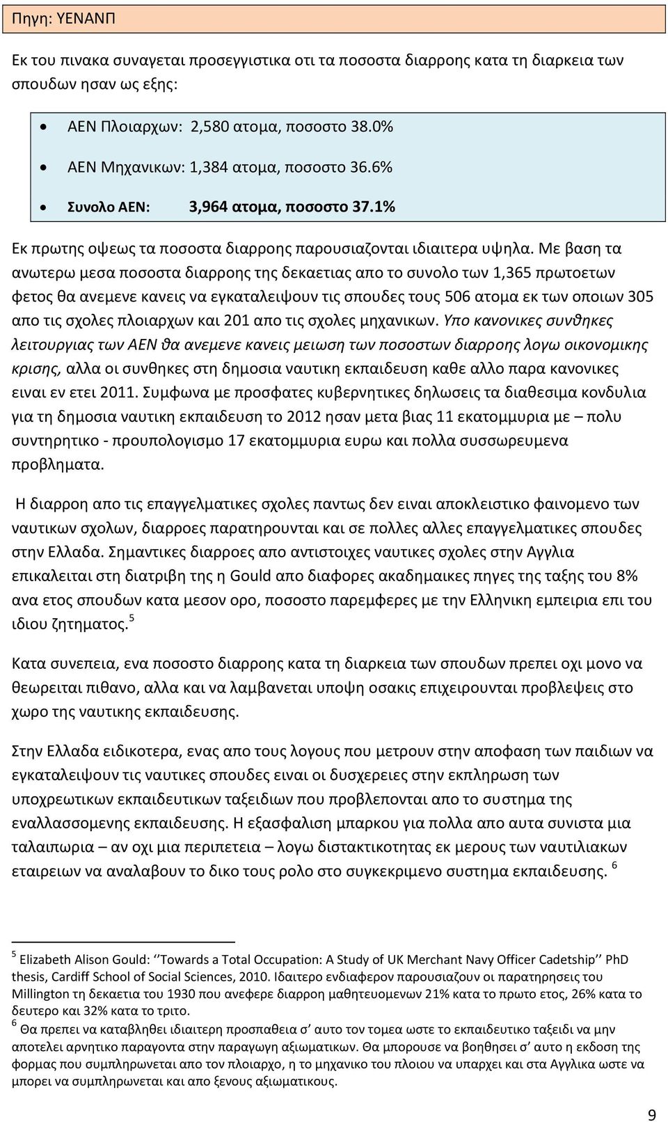 Με βαση τα ανωτερω μεσα ποσοστα διαρροης της δεκαετιας απο το συνολο των 1,365 πρωτοετων φετος θα ανεμενε κανεις να εγκαταλειψουν τις σπουδες τους 506 ατομα εκ των οποιων 305 απο τις σχολες πλοιαρχων