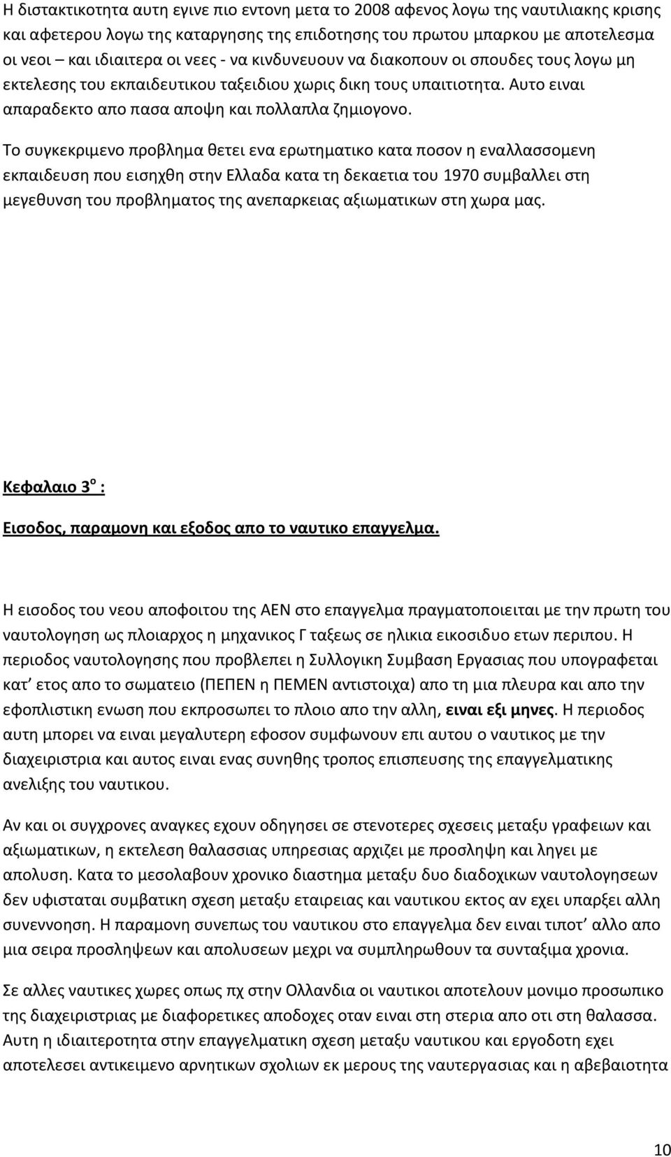 Το συγκεκριμενο προβλημα θετει ενα ερωτηματικο κατα ποσον η εναλλασσομενη εκπαιδευση που εισηχθη στην Ελλαδα κατα τη δεκαετια του 1970 συμβαλλει στη μεγεθυνση του προβληματος της ανεπαρκειας