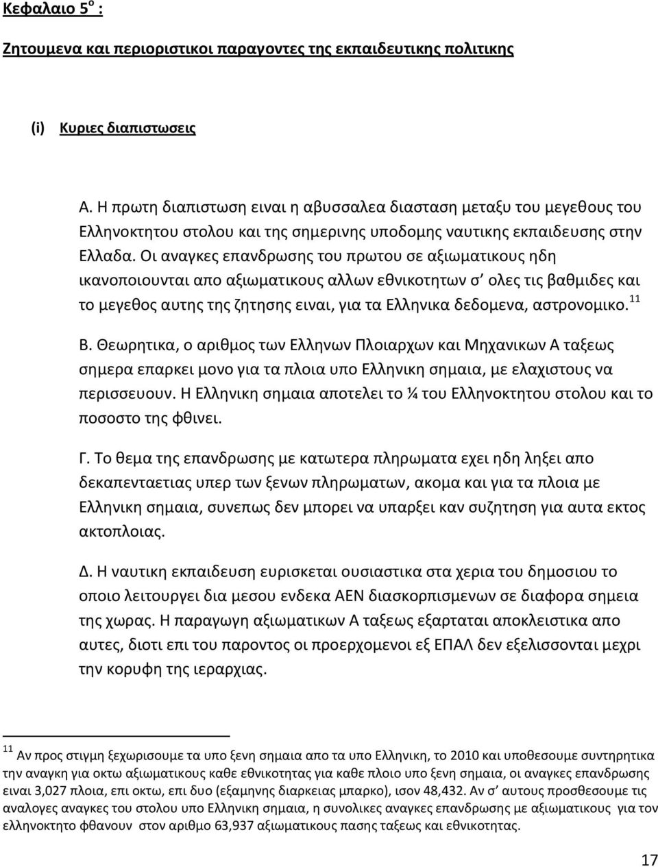 Οι αναγκες επανδρωσης του πρωτου σε αξιωματικους ηδη ικανοποιουνται απο αξιωματικους αλλων εθνικοτητων σ ολες τις βαθμιδες και το μεγεθος αυτης της ζητησης ειναι, για τα Ελληνικα δεδομενα,