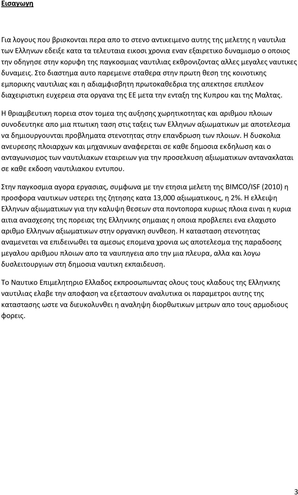 Στο διαστημα αυτο παρεμεινε σταθερα στην πρωτη θεση της κοινοτικης εμπορικης ναυτιλιας και η αδιαμφισβητη πρωτοκαθεδρια της απεκτησε επιπλεον διαχειριστικη ευχερεια στα οργανα της ΕΕ μετα την ενταξη