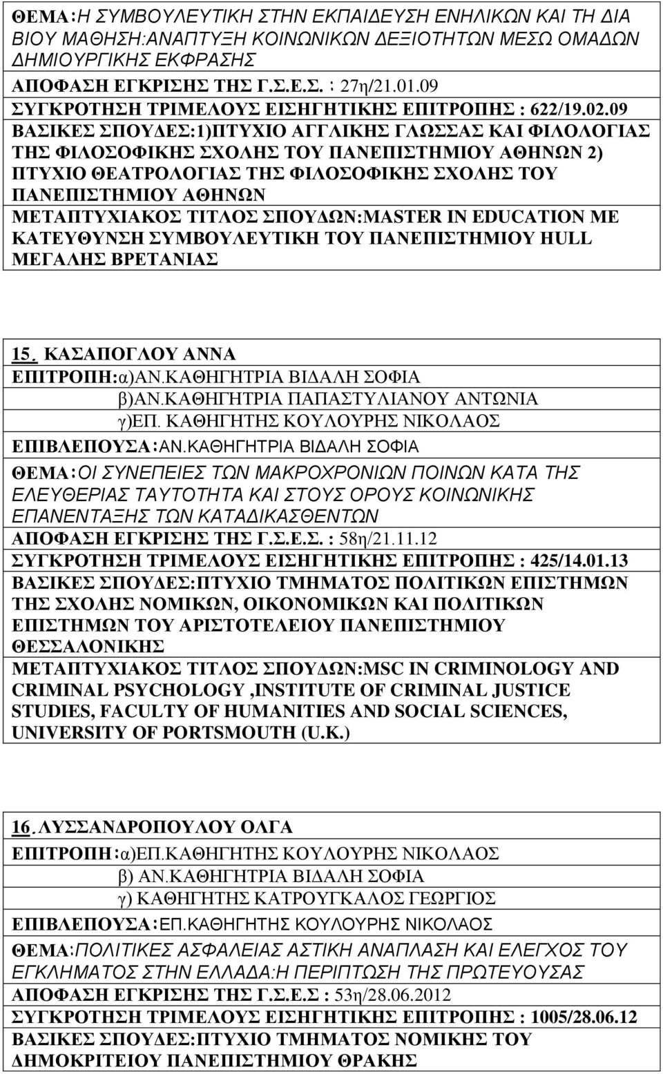 09 ΒΑΣΙΚΕΣ ΣΠΟΥΔΕΣ:1)ΠTYXIO ΑΓΓΛΙΚΗΣ ΓΛΩΣΣΑΣ ΚΑΙ ΦΙΛΟΛΟΓΙΑΣ ΤΗΣ ΦΙΛΟΣΟΦΙΚΗΣ ΣΧΟΛΗΣ ΤΟΥ ΠΑΝΕΠΙΣΤΗΜΙΟΥ ΑΘΗΝΩΝ 2) ΠΤΥΧΙΟ ΘΕΑΤΡΟΛΟΓΙΑΣ ΤΗΣ ΦΙΛΟΣΟΦΙΚΗΣ ΣΧΟΛΗΣ ΤΟΥ ΠΑΝΕΠΙΣΤΗΜΙΟΥ ΑΘΗΝΩΝ ΜΕΤΑΠΤΥΧΙΑΚΟΣ ΤΙΤΛΟΣ