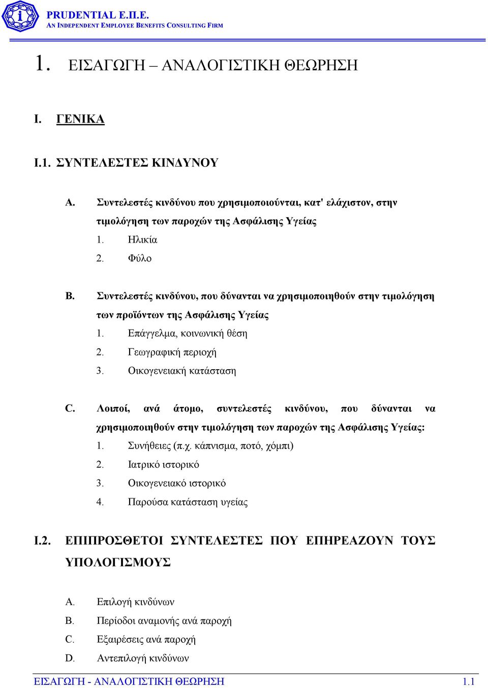 Λοιποί, ανά άτοµο, συντελεστές κινδύνου, που δύνανται να χρησιµοποιηθούν στην τιµολόγηση των παροχών της Ασφάλισης Υγείας: 1. Συνήθειες (π.χ. κάπνισµα, ποτό, χόµπι) 2. Ιατρικό ιστορικό 3.