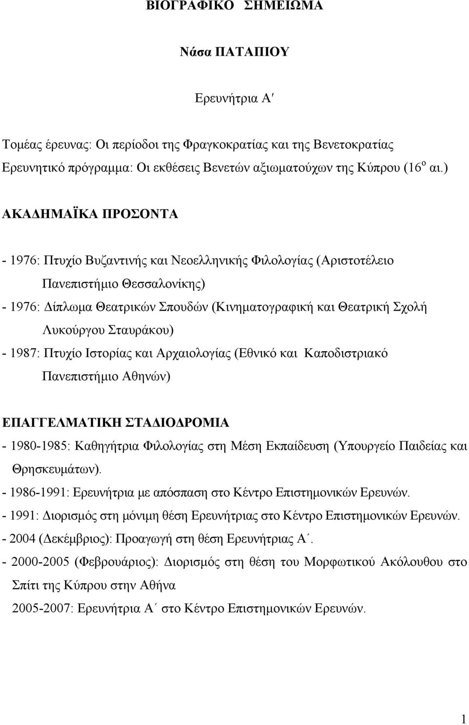 Σταυράκου) - 1987: Πτυχίο Ιστορίας και Αρχαιολογίας (Εθνικό και Καποδιστριακό Πανεπιστήμιο Αθηνών) ΕΠΑΓΓΕΛΜΑΤΙΚΗ ΣΤΑΔΙΟΔΡΟΜΙΑ - 1980-1985: Καθηγήτρια Φιλολογίας στη Μέση Εκπαίδευση (Υπουργείο
