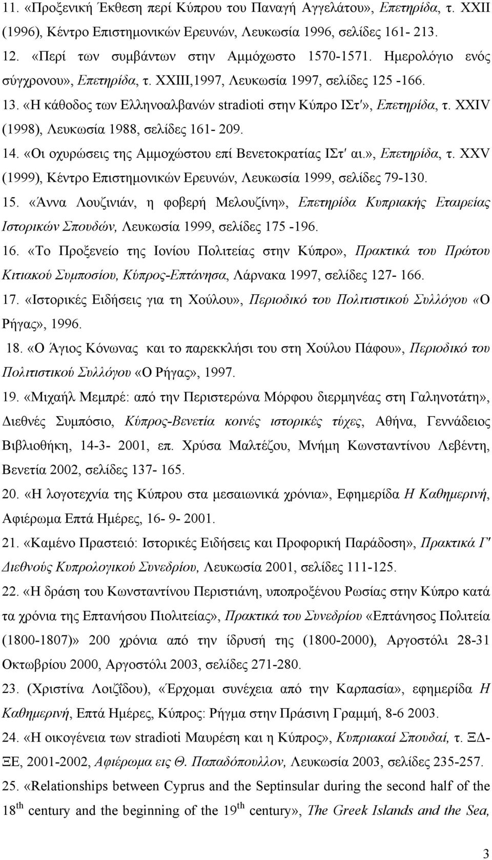 ΧΧΙV (1998), Λευκωσία 1988, σελίδες 161-209. 14. «Οι οχυρώσεις της Αμμοχώστου επί Βενετοκρατίας ΙΣτ αι.», Επετηρίδα, τ. ΧΧV (1999), Κέντρο Επιστημονικών Ερευνών, Λευκωσία 1999, σελίδες 79-130. 15.